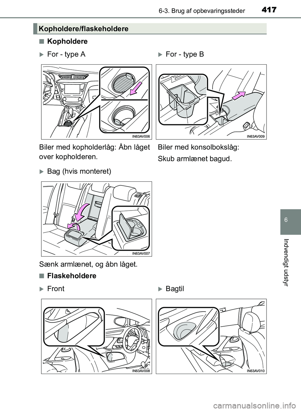 TOYOTA AVENSIS 2018  Brugsanvisning (in Danish) 4176-3. Brug af opbevaringssteder
AVENSIS OM20C79DK
6
Indvendigt udstyr
nKopholdere
nFlaskeholdere
Kopholdere/flaskeholdere
For - type AFor - type B
Biler med kopholderlåg: Åbn låget
over kop