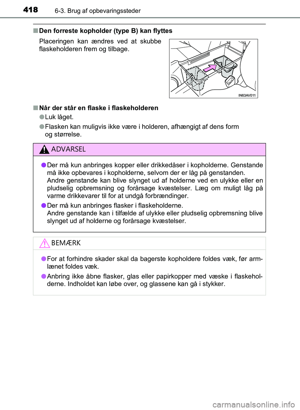 TOYOTA AVENSIS 2018 Brugsanvisning (in Danish) 4186-3. Brug af opbevaringssteder
AVENSIS OM20C79DK
nDen forreste kopholder (type B) kan flyttes
n Når der står en flaske i flaskeholderen
lLuk låget.
l Flasken kan muligvis ikke være i holderen, TOYOTA AVENSIS 2018 Brugsanvisning (in Danish) 4186-3. Brug af opbevaringssteder
AVENSIS OM20C79DK
nDen forreste kopholder (type B) kan flyttes
n Når der står en flaske i flaskeholderen
lLuk låget.
l Flasken kan muligvis ikke være i holderen,