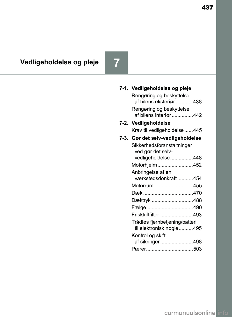 TOYOTA AVENSIS 2018  Brugsanvisning (in Danish) 437
7Vedligeholdelse og pleje
AVENSIS OM20C79DK7-1. Vedligeholdelse og pleje
Rengøring og beskyttelse af bilens eksteriør ............ 438
Rengøring og beskyttelse  af bilens interiør ............