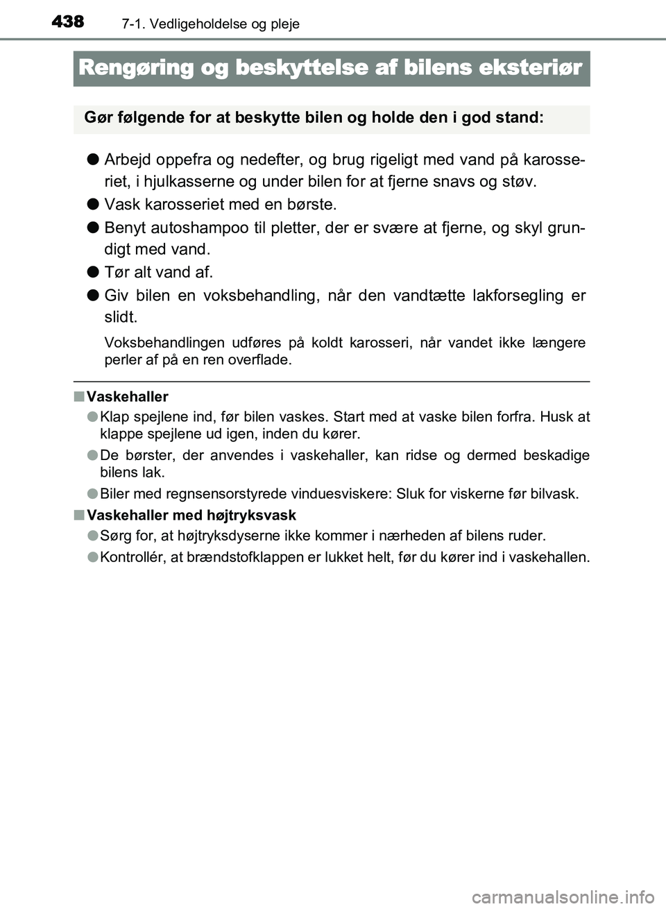 TOYOTA AVENSIS 2018 Brugsanvisning (in Danish) 4387-1. Vedligeholdelse og pleje
AVENSIS OM20C79DK
Rengøring og beskyttelse af bilens eksteriør
lArbejd oppefra og nedefter, og brug rigeligt med vand på karosse-
riet, i hjulkasserne og under bile TOYOTA AVENSIS 2018 Brugsanvisning (in Danish) 4387-1. Vedligeholdelse og pleje
AVENSIS OM20C79DK
Rengøring og beskyttelse af bilens eksteriør
lArbejd oppefra og nedefter, og brug rigeligt med vand på karosse-
riet, i hjulkasserne og under bile