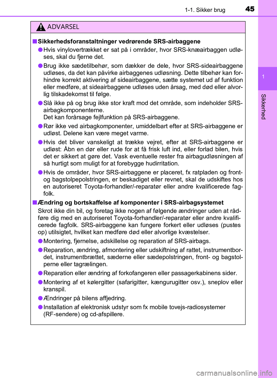 TOYOTA AVENSIS 2018 Brugsanvisning (in Danish) 451-1. Sikker brug
1
AVENSIS OM20C79DK
Sikkerhed
ADVARSEL
nSikkerhedsforanstaltninger vedrørende SRS-airbaggene
l Hvis vinylovertrækket er sat på i områder, hvor SRS-knæairbaggen udlø-
ses, skal TOYOTA AVENSIS 2018 Brugsanvisning (in Danish) 451-1. Sikker brug
1
AVENSIS OM20C79DK
Sikkerhed
ADVARSEL
nSikkerhedsforanstaltninger vedrørende SRS-airbaggene
l Hvis vinylovertrækket er sat på i områder, hvor SRS-knæairbaggen udlø-
ses, skal