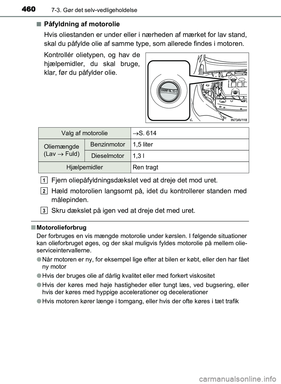 TOYOTA AVENSIS 2018 Brugsanvisning (in Danish) 4607-3. Gør det selv-vedligeholdelse
AVENSIS OM20C79DKn
Påfyldning af motorolie
Hvis oliestanden er under eller i nærheden af mærket for lav stand,
skal du påfylde olie af samme type, som allered TOYOTA AVENSIS 2018 Brugsanvisning (in Danish) 4607-3. Gør det selv-vedligeholdelse
AVENSIS OM20C79DKn
Påfyldning af motorolie
Hvis oliestanden er under eller i nærheden af mærket for lav stand,
skal du påfylde olie af samme type, som allered