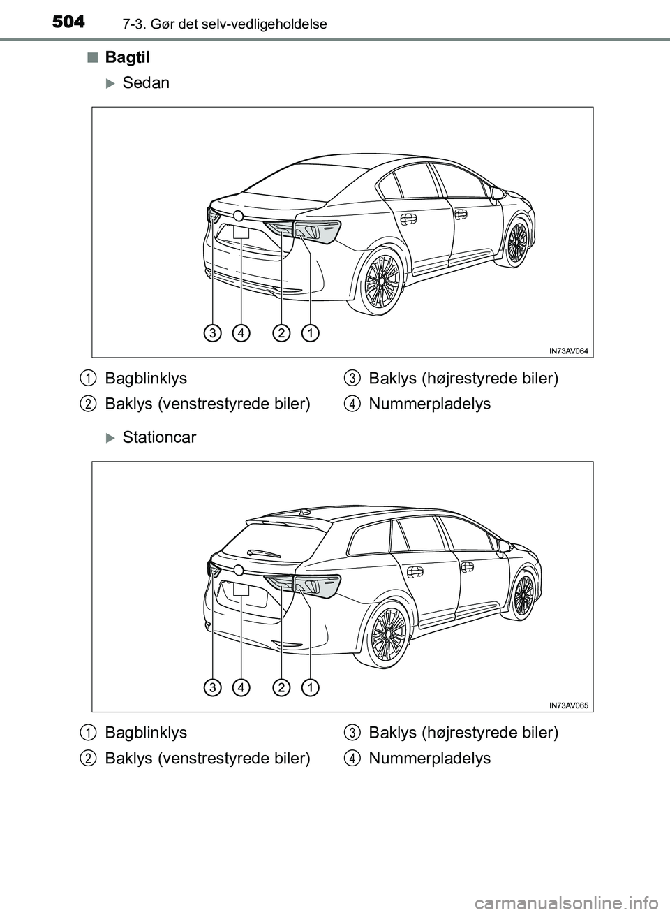 TOYOTA AVENSIS 2018  Brugsanvisning (in Danish) 5047-3. Gør det selv-vedligeholdelse
AVENSIS OM20C79DKn
Bagtil
Sedan
Stationcar
Bagblinklys
Baklys (venstrestyrede biler)
Baklys (højrestyrede biler)
Nummerpladelys1
2
3
4
Bagblinklys
Baklys (