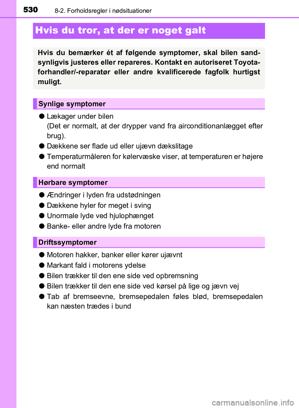 TOYOTA AVENSIS 2018 Brugsanvisning (in Danish) 5308-2. Forholdsregler i nødsituationer
AVENSIS OM20C79DK
Hvis du tror, at der er noget galt
lLækager under bilen
(Det er normalt, at der drypper vand fra airconditionanlægget efter
brug).
l Dække TOYOTA AVENSIS 2018 Brugsanvisning (in Danish) 5308-2. Forholdsregler i nødsituationer
AVENSIS OM20C79DK
Hvis du tror, at der er noget galt
lLækager under bilen
(Det er normalt, at der drypper vand fra airconditionanlægget efter
brug).
l Dække