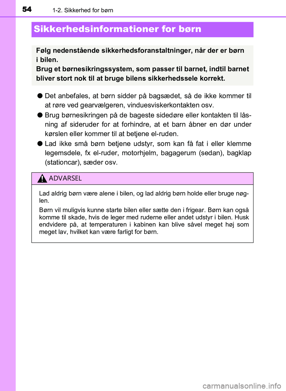 TOYOTA AVENSIS 2018 Brugsanvisning (in Danish) 541-2. Sikkerhed for børn
AVENSIS OM20C79DK
Sikkerhedsinformationer for børn
lDet anbefales, at børn sidder på bagsædet, så de ikke kommer til
at røre ved gearvælgeren, vinduesviskerkontakte TOYOTA AVENSIS 2018 Brugsanvisning (in Danish) 541-2. Sikkerhed for børn
AVENSIS OM20C79DK
Sikkerhedsinformationer for børn
lDet anbefales, at børn sidder på bagsædet, så de ikke kommer til
at røre ved gearvælgeren, vinduesviskerkontakte