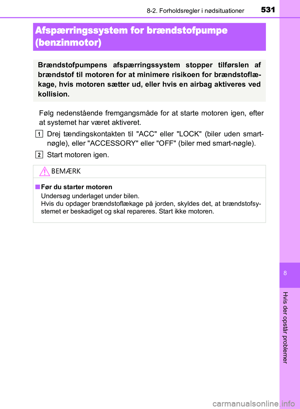 TOYOTA AVENSIS 2018  Brugsanvisning (in Danish) 5318-2. Forholdsregler i nødsituationer
AVENSIS OM20C79DK
8
Hvis der opstår problemer
Afspærringssystem for brændstofpumpe 
(
benzinmotor)
Følg nedenstående fremgangsmåde for at starte motoren 