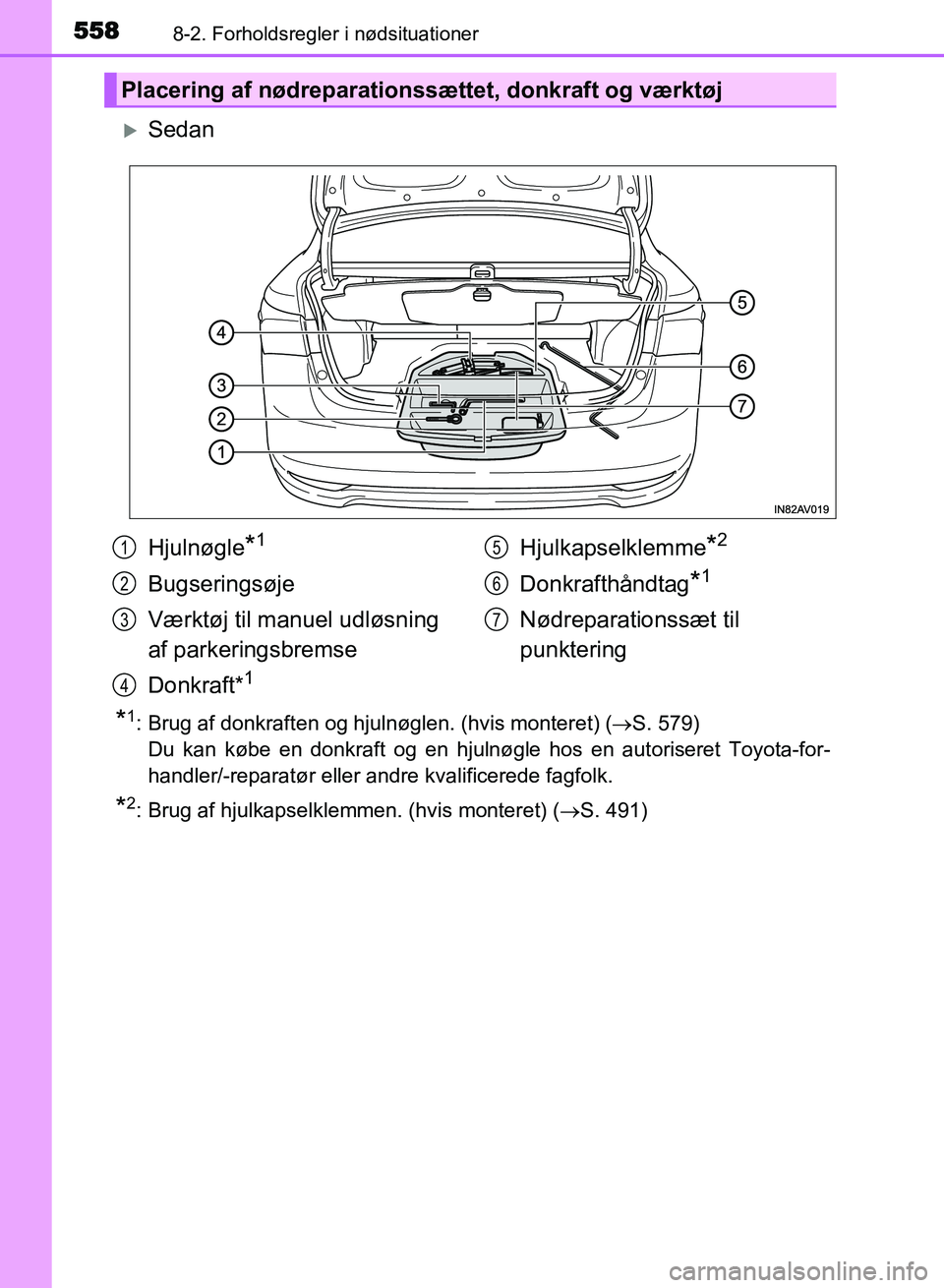 TOYOTA AVENSIS 2018  Brugsanvisning (in Danish) 5588-2. Forholdsregler i nødsituationer
AVENSIS OM20C79DK
Sedan
*1: Brug af donkraften og hjulnøglen. (hvis monteret) (S. 579)
Du kan købe en donkraft og en hjulnøgle hos en autoriseret Toyo