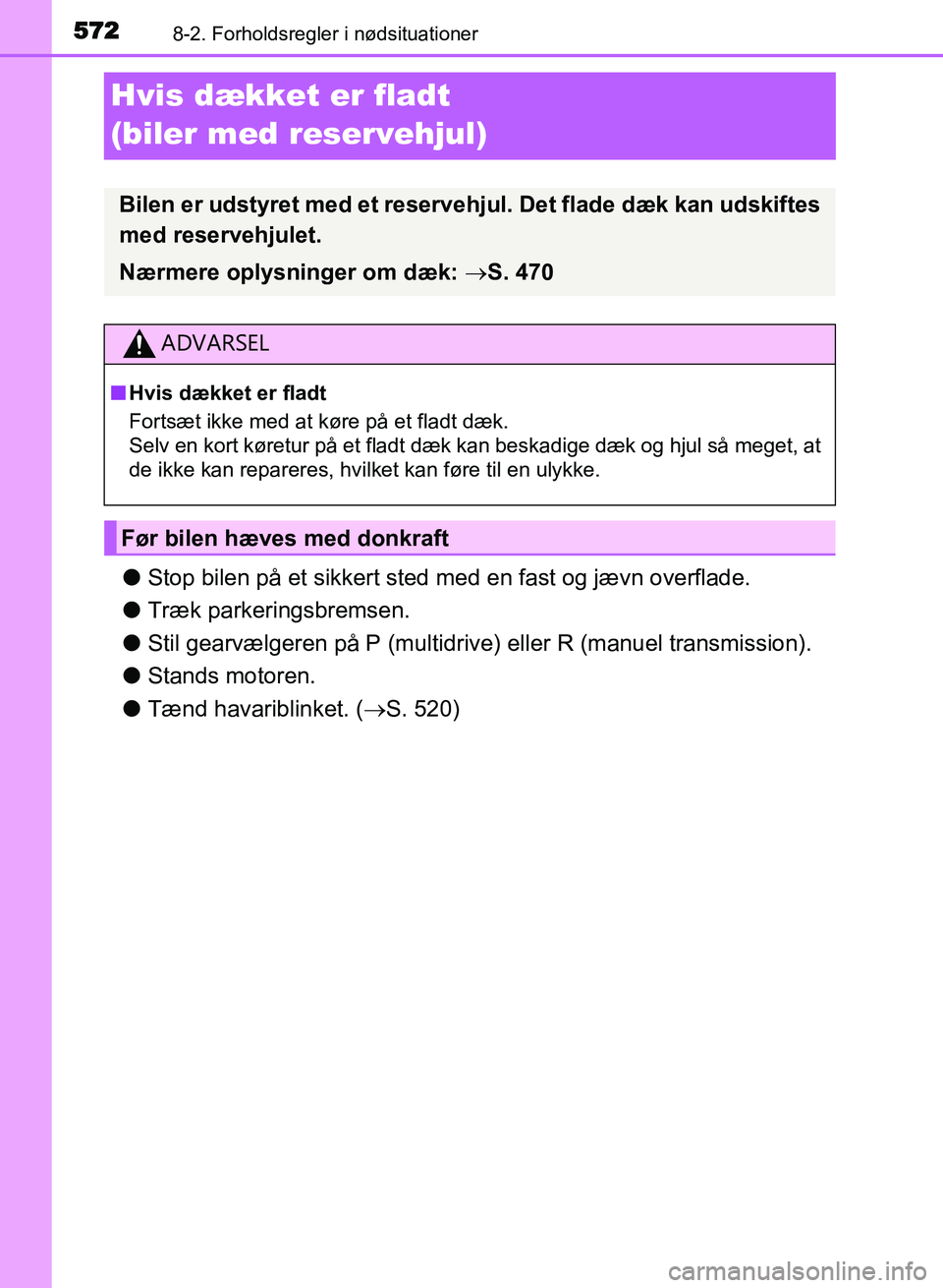 TOYOTA AVENSIS 2018  Brugsanvisning (in Danish) 5728-2. Forholdsregler i nødsituationer
AVENSIS OM20C79DK
Hvis dækket er fladt 
(biler med reservehjul)
lStop bilen på et sikkert sted me d en fast og jævn overflade.
l Træk parkeringsbremsen.
l 