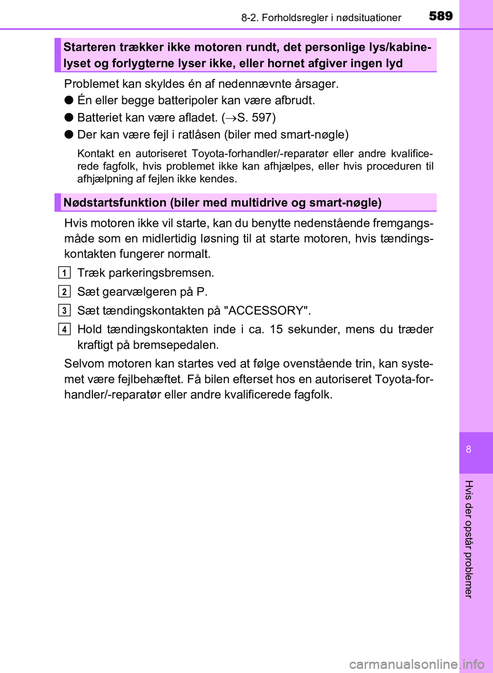 TOYOTA AVENSIS 2018 Brugsanvisning (in Danish) 5898-2. Forholdsregler i nødsituationer
AVENSIS OM20C79DK
8
Hvis der opstår problemer
Problemet kan skyldes én af nedennævnte årsager.
lÉn eller begge batteripoler kan være afbrudt.
l Batteriet TOYOTA AVENSIS 2018 Brugsanvisning (in Danish) 5898-2. Forholdsregler i nødsituationer
AVENSIS OM20C79DK
8
Hvis der opstår problemer
Problemet kan skyldes én af nedennævnte årsager.
lÉn eller begge batteripoler kan være afbrudt.
l Batteriet