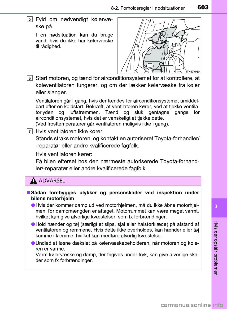 TOYOTA AVENSIS 2018 Brugsanvisning (in Danish) 6038-2. Forholdsregler i nødsituationer
AVENSIS OM20C79DK
8
Hvis der opstår problemer
Fyld om nødvendigt kølervæ-
ske på.
I en nødsituation kan du bruge
vand, hvis du ikke har kølervæske
til TOYOTA AVENSIS 2018 Brugsanvisning (in Danish) 6038-2. Forholdsregler i nødsituationer
AVENSIS OM20C79DK
8
Hvis der opstår problemer
Fyld om nødvendigt kølervæ-
ske på.
I en nødsituation kan du bruge
vand, hvis du ikke har kølervæske
til