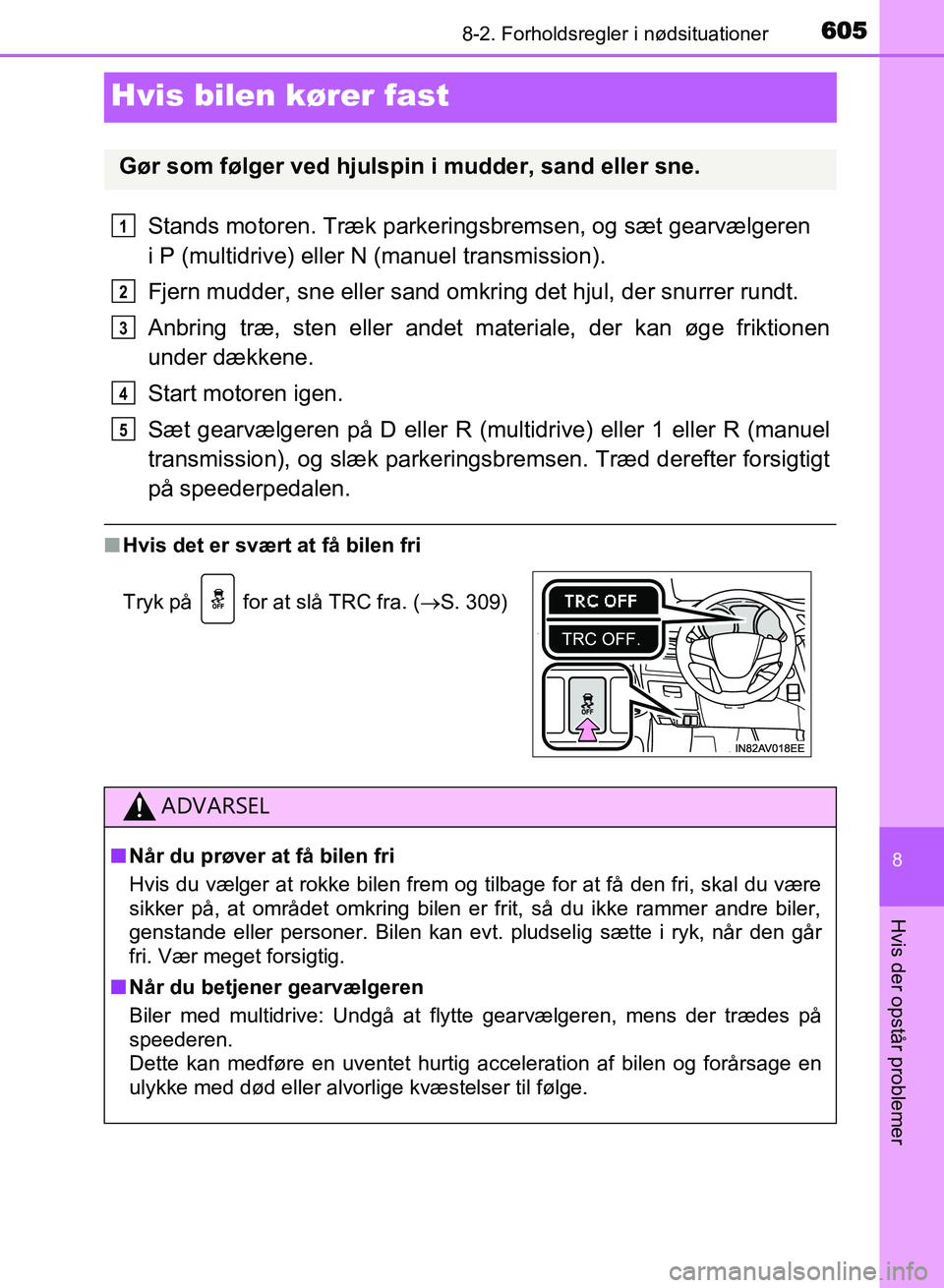 TOYOTA AVENSIS 2018 Brugsanvisning (in Danish) 6058-2. Forholdsregler i nødsituationer
AVENSIS OM20C79DK
8
Hvis der opstår problemer
Hvis bilen kører fast
Stands motoren. Træk parkeringsbremsen, og sæt gearvælgeren
i P (multidrive) eller N TOYOTA AVENSIS 2018 Brugsanvisning (in Danish) 6058-2. Forholdsregler i nødsituationer
AVENSIS OM20C79DK
8
Hvis der opstår problemer
Hvis bilen kører fast
Stands motoren. Træk parkeringsbremsen, og sæt gearvælgeren
i P (multidrive) eller N