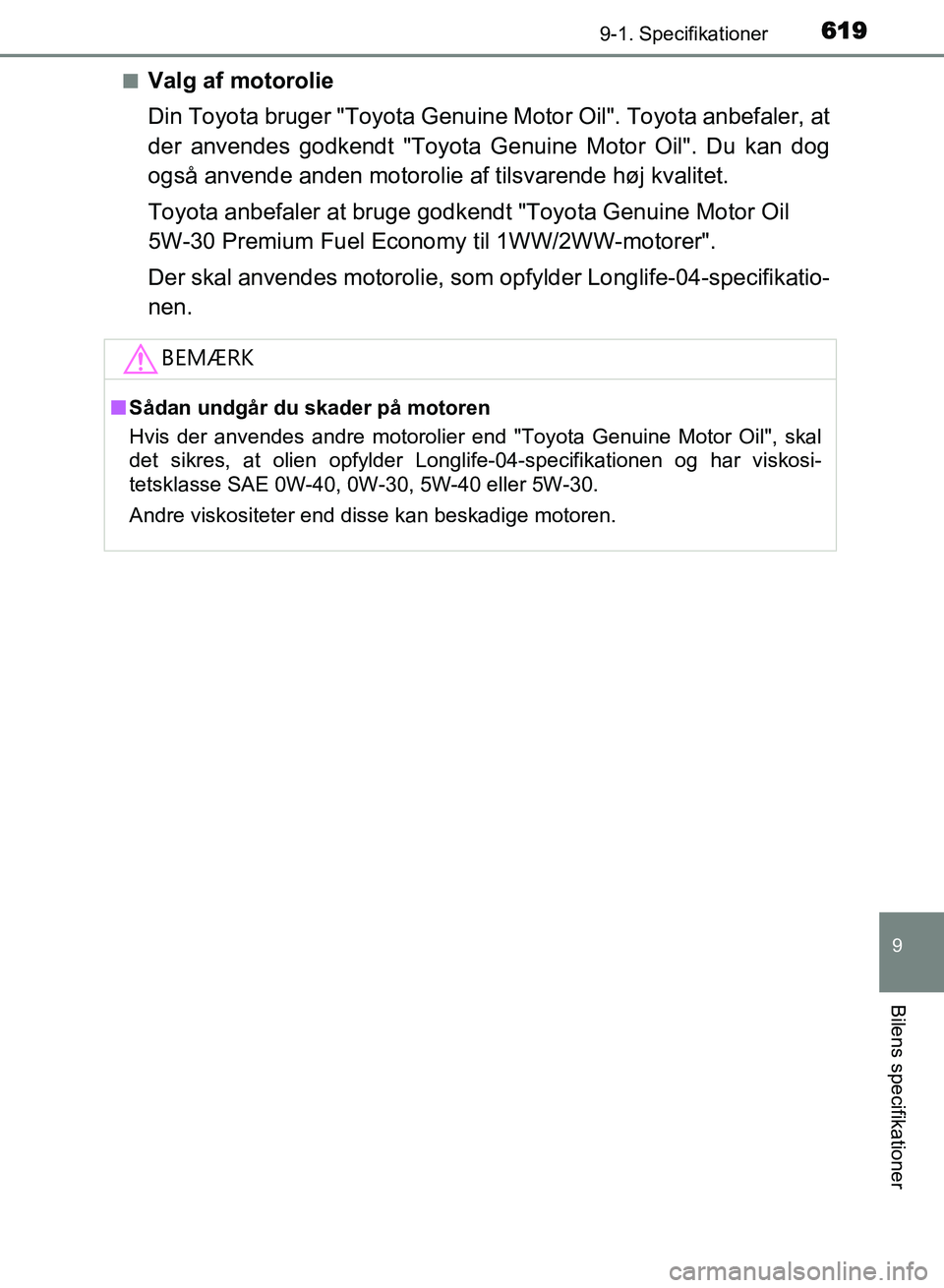 TOYOTA AVENSIS 2018  Brugsanvisning (in Danish) 6199-1. Specifikationer
AVENSIS OM20C79DK
9
Bilens specifikationer
nValg af motorolie
Din Toyota bruger "Toyota Genuine Motor Oil". Toyota anbefaler, at
der anvendes godkendt  "Toyota Genuine Motor Oi