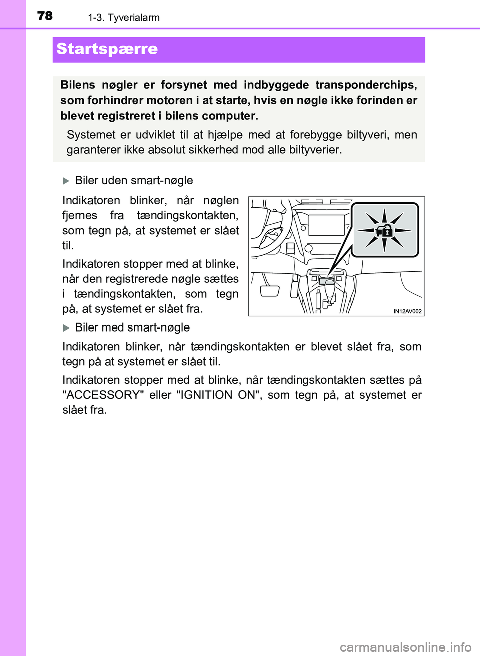 TOYOTA AVENSIS 2018  Brugsanvisning (in Danish) 781-3. Tyverialarm
AVENSIS OM20C79DK
Startspærre
Biler uden smart-nøgle
Indikatoren blinker, når nøglen
fjernes fra tændingskontakten,
som tegn på, at systemet er slået
til.
Indikatoren stop