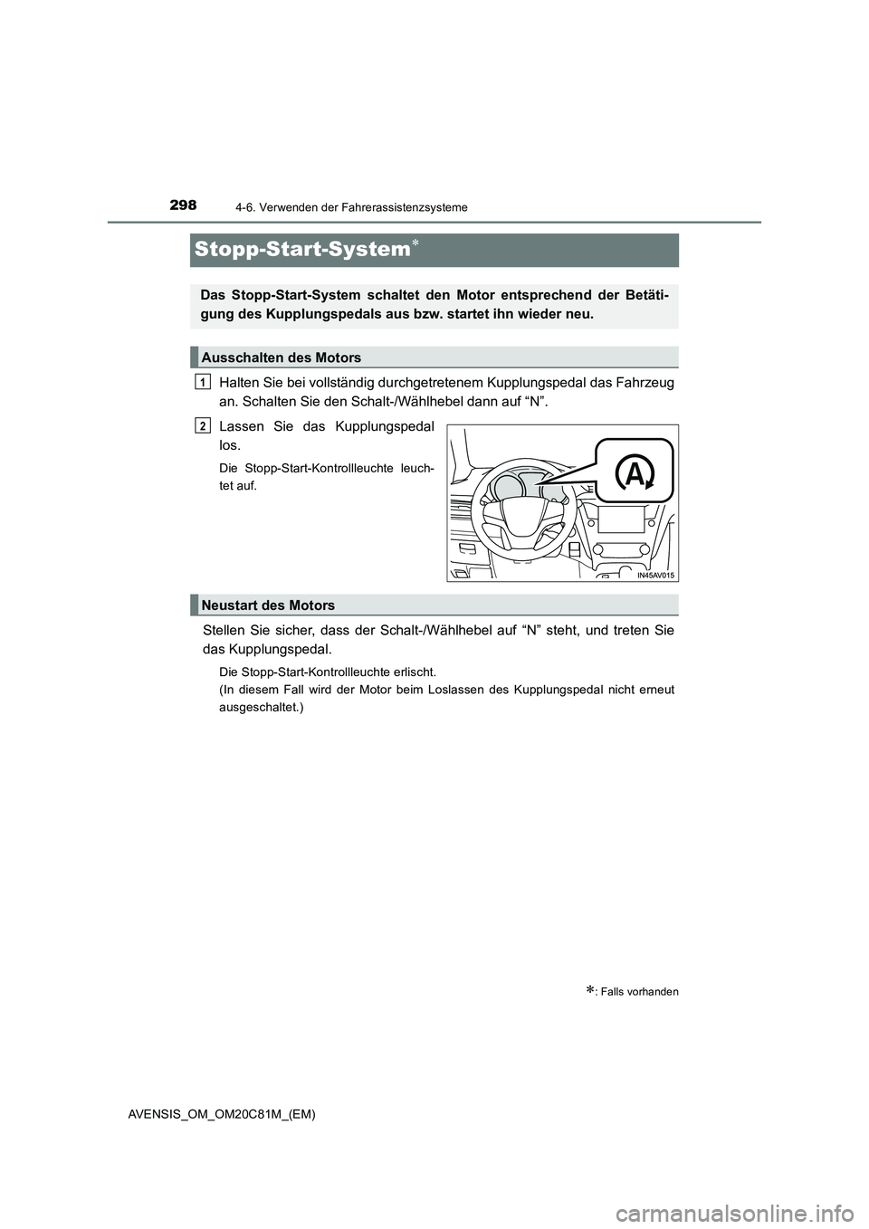 TOYOTA AVENSIS 2018  Betriebsanleitungen (in German) 2984-6. Verwenden der Fahrerassistenzsysteme
AVENSIS_OM_OM20C81M_(EM)
Stopp-Start-System
Halten Sie bei vollständig durchgetretenem Kupplungspedal das Fahrzeug
an. Schalten Sie den Schalt-/Wählhe