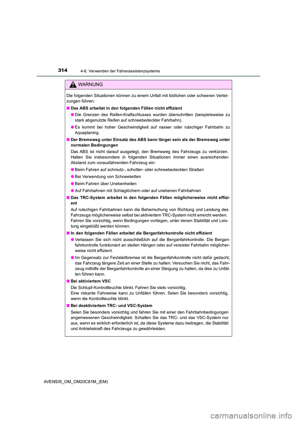 TOYOTA AVENSIS 2018 Betriebsanleitungen (in German) 3144-6. Verwenden der Fahrerassistenzsysteme
AVENSIS_OM_OM20C81M_(EM)
WARNUNG
Die folgenden Situationen können zu einem Unfall mit tödlichen oder schweren Verlet-
zungen führen:
■ Das ABS arbe TOYOTA AVENSIS 2018 Betriebsanleitungen (in German) 3144-6. Verwenden der Fahrerassistenzsysteme
AVENSIS_OM_OM20C81M_(EM)
WARNUNG
Die folgenden Situationen können zu einem Unfall mit tödlichen oder schweren Verlet-
zungen führen:
■ Das ABS arbe