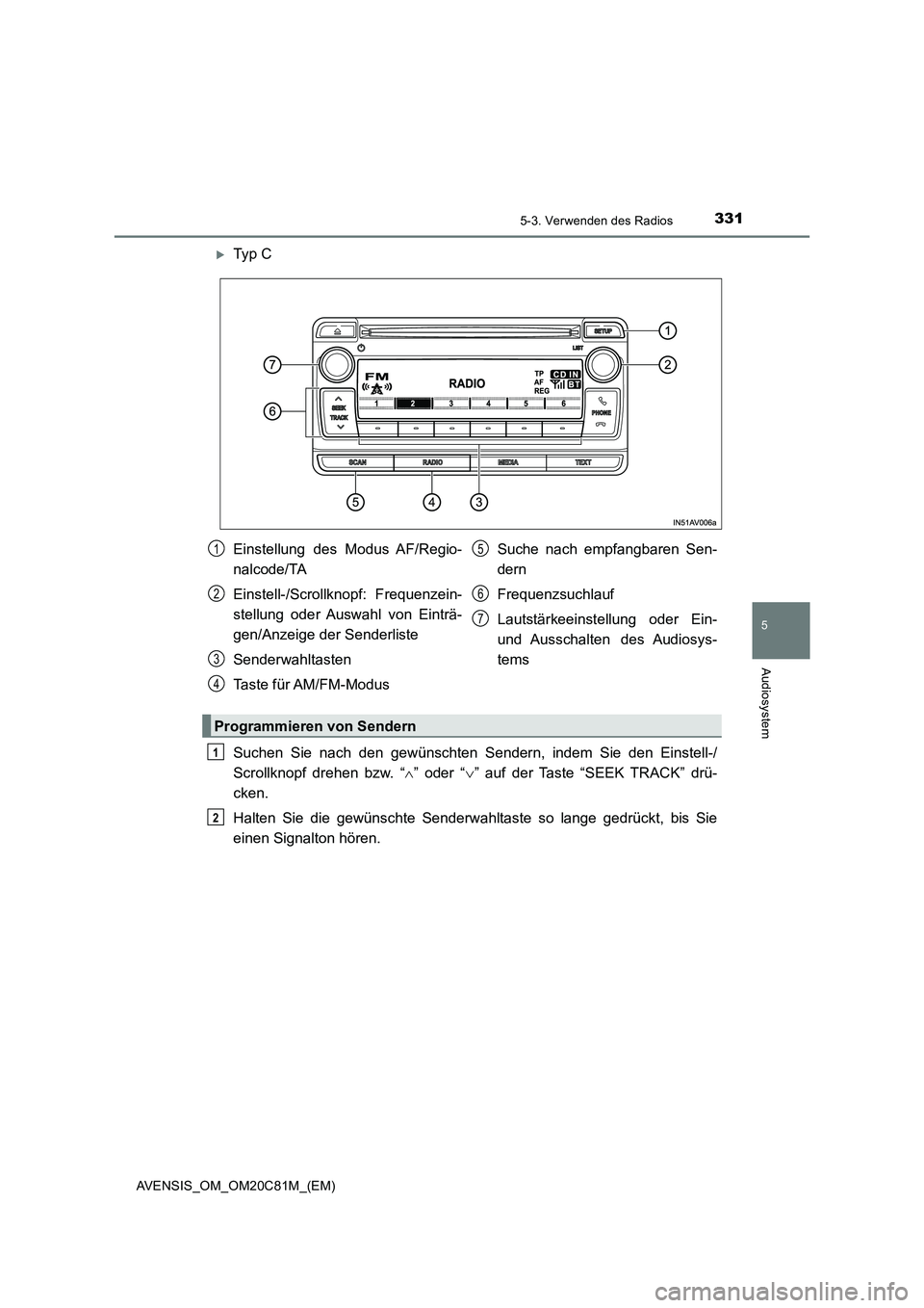 TOYOTA AVENSIS 2018  Betriebsanleitungen (in German) 3315-3. Verwenden des Radios
5
Audiosystem
AVENSIS_OM_OM20C81M_(EM)
Ty p  C
Suchen Sie nach den gewünschten Sendern, indem Sie den Einstell-/
Scrollknopf drehen bzw. “” oder “” auf d