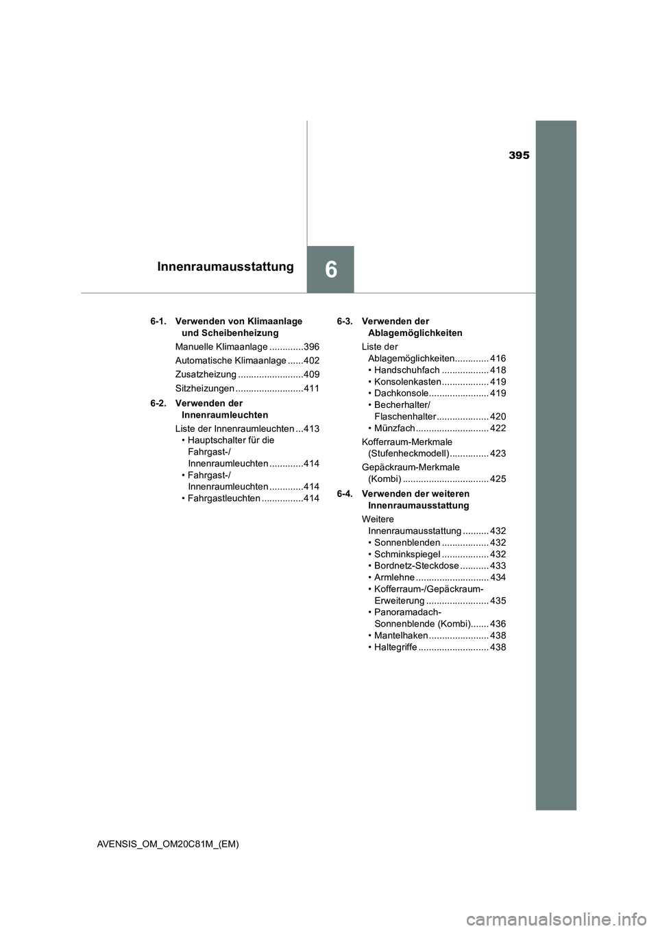 TOYOTA AVENSIS 2018 Betriebsanleitungen (in German) 395
6Innenraumausstattung
AVENSIS_OM_OM20C81M_(EM)6-1. Verwenden von Klimaanlage
und Scheibenheizung
Manuelle Klimaanlage .............396
Automatische Klimaanlage ......402
Zusatzheizung ........... TOYOTA AVENSIS 2018 Betriebsanleitungen (in German) 395
6Innenraumausstattung
AVENSIS_OM_OM20C81M_(EM)6-1. Verwenden von Klimaanlage
und Scheibenheizung
Manuelle Klimaanlage .............396
Automatische Klimaanlage ......402
Zusatzheizung ...........