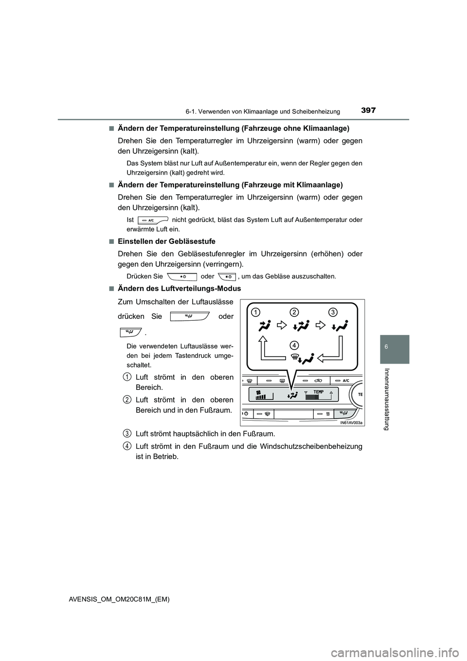 TOYOTA AVENSIS 2018 Betriebsanleitungen (in German) 3976-1. Verwenden von Klimaanlage und Scheibenheizung
AVENSIS_OM_OM20C81M_(EM)
6
Innenraumausstattung
■Ändern der Temperatureinstellung (Fahrzeuge ohne Klimaanlage)
Drehen Sie den Temperaturregler TOYOTA AVENSIS 2018 Betriebsanleitungen (in German) 3976-1. Verwenden von Klimaanlage und Scheibenheizung
AVENSIS_OM_OM20C81M_(EM)
6
Innenraumausstattung
■Ändern der Temperatureinstellung (Fahrzeuge ohne Klimaanlage)
Drehen Sie den Temperaturregler
