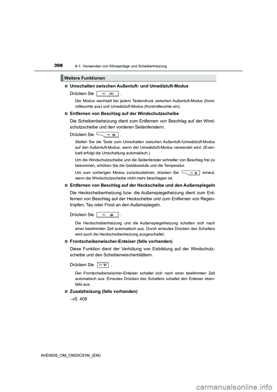 TOYOTA AVENSIS 2018 Betriebsanleitungen (in German) 3986-1. Verwenden von Klimaanlage und Scheibenheizung
AVENSIS_OM_OM20C81M_(EM)
■Umschalten zwischen Außenluft- und Umwälzluft-Modus
Drücken Sie .
Der Modus wechselt bei jedem Tastendruck zwisc TOYOTA AVENSIS 2018 Betriebsanleitungen (in German) 3986-1. Verwenden von Klimaanlage und Scheibenheizung
AVENSIS_OM_OM20C81M_(EM)
■Umschalten zwischen Außenluft- und Umwälzluft-Modus
Drücken Sie .
Der Modus wechselt bei jedem Tastendruck zwisc