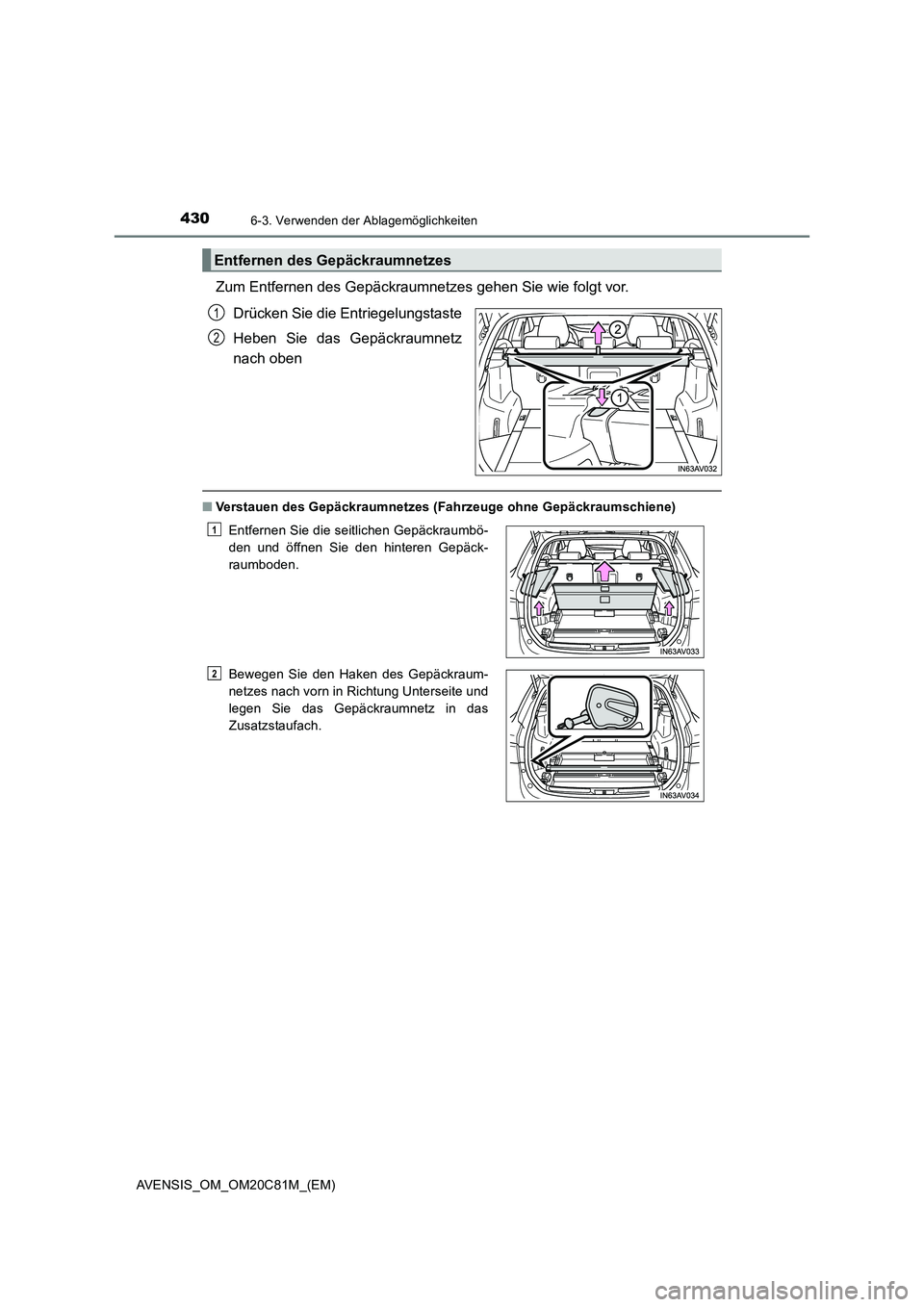 TOYOTA AVENSIS 2018  Betriebsanleitungen (in German) 4306-3. Verwenden der Ablagemöglichkeiten
AVENSIS_OM_OM20C81M_(EM)
Zum Entfernen des Gepäckraumnetzes gehen Sie wie folgt vor.
Drücken Sie die Entriegelungstaste
Heben Sie das Gepäckraumnetz
nach 