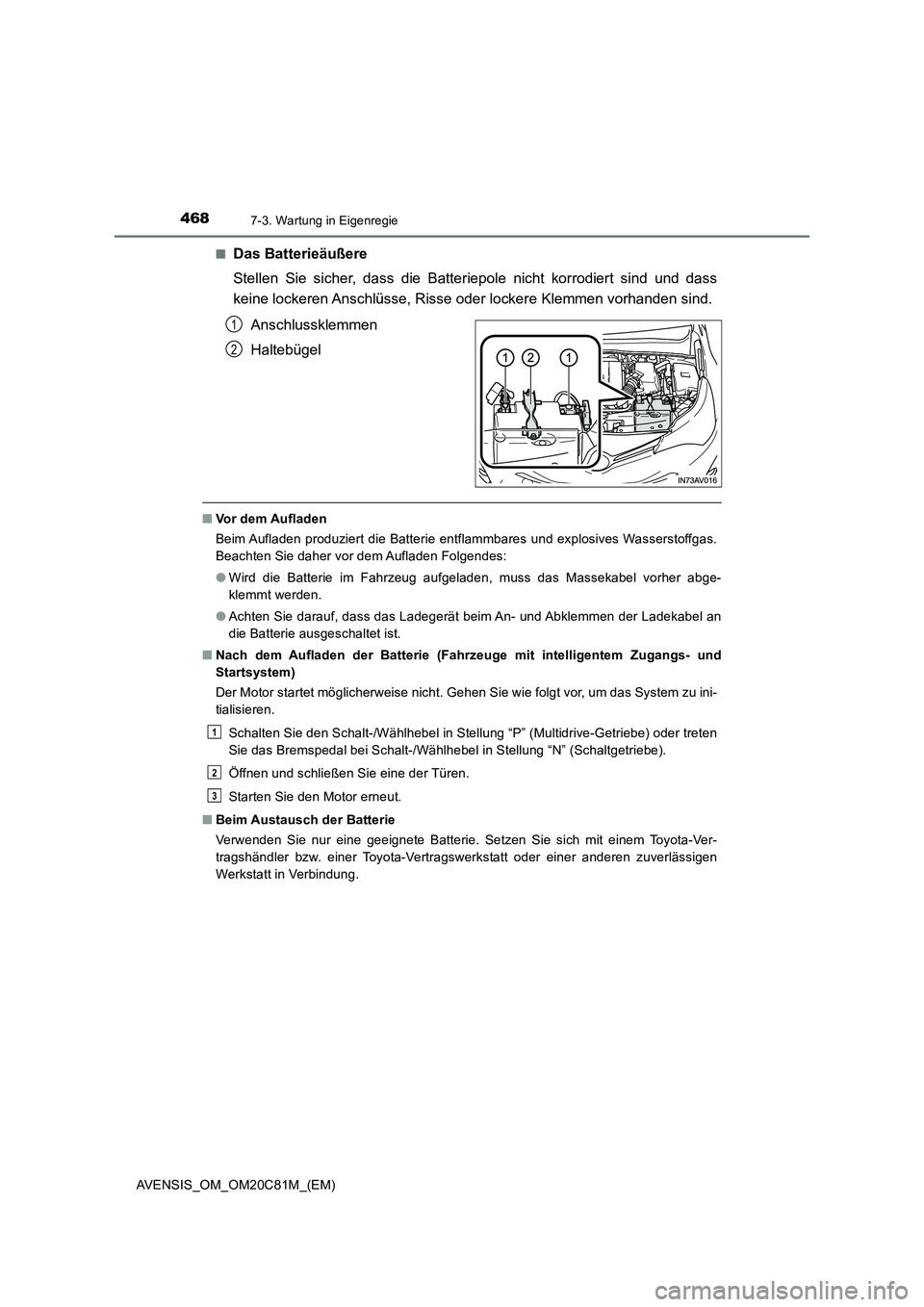 TOYOTA AVENSIS 2018 Betriebsanleitungen (in German) 4687-3. Wartung in Eigenregie
AVENSIS_OM_OM20C81M_(EM)■
Das Batterieäußere
Stellen Sie sicher, dass die Batteriepole nicht korrodiert sind und dass
keine lockeren Anschlüsse, Risse oder lockere K TOYOTA AVENSIS 2018 Betriebsanleitungen (in German) 4687-3. Wartung in Eigenregie
AVENSIS_OM_OM20C81M_(EM)■
Das Batterieäußere
Stellen Sie sicher, dass die Batteriepole nicht korrodiert sind und dass
keine lockeren Anschlüsse, Risse oder lockere K