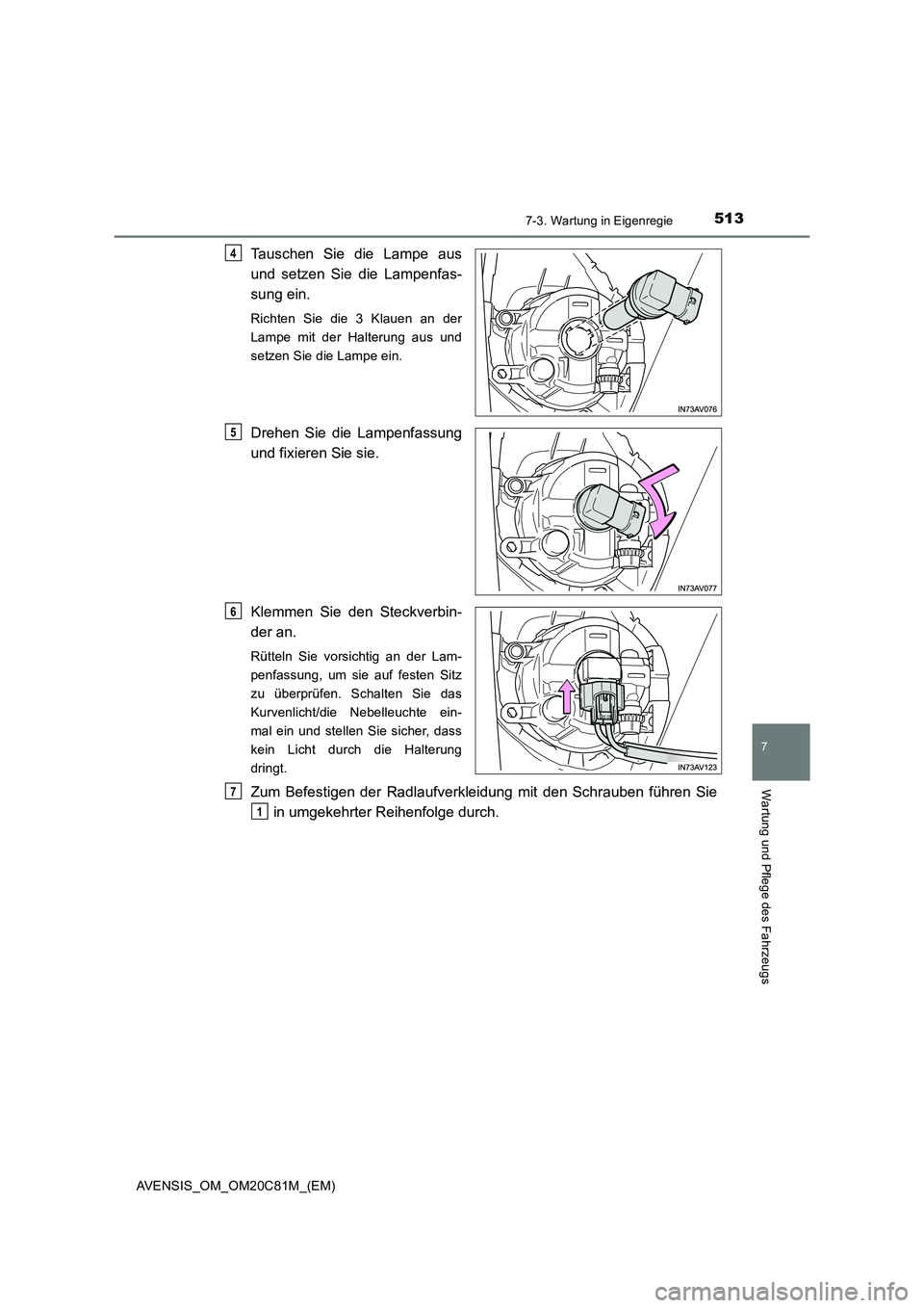 TOYOTA AVENSIS 2018  Betriebsanleitungen (in German) 5137-3. Wartung in Eigenregie
AVENSIS_OM_OM20C81M_(EM)
7
Wartung und Pflege des Fahrzeugs
Tauschen Sie die Lampe aus
und setzen Sie die Lampenfas-
sung ein.
Richten Sie die 3 Klauen an der
Lampe mit d