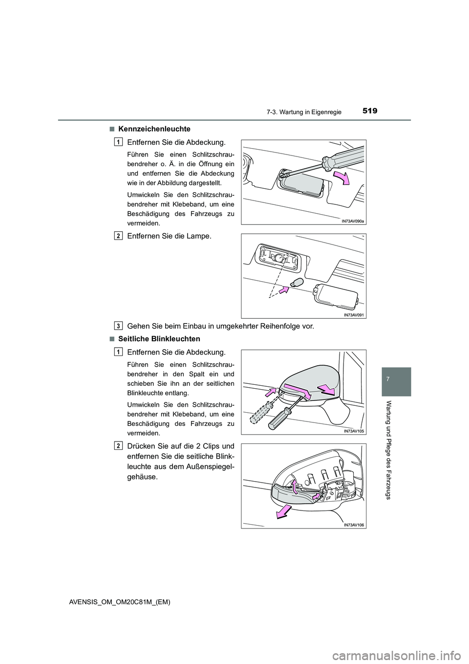 TOYOTA AVENSIS 2018  Betriebsanleitungen (in German) 5197-3. Wartung in Eigenregie
AVENSIS_OM_OM20C81M_(EM)
7
Wartung und Pflege des Fahrzeugs
■Kennzeichenleuchte
Entfernen Sie die Abdeckung.
Führen Sie einen Schlitzschrau-
bendreher o. Ä. in die Ö