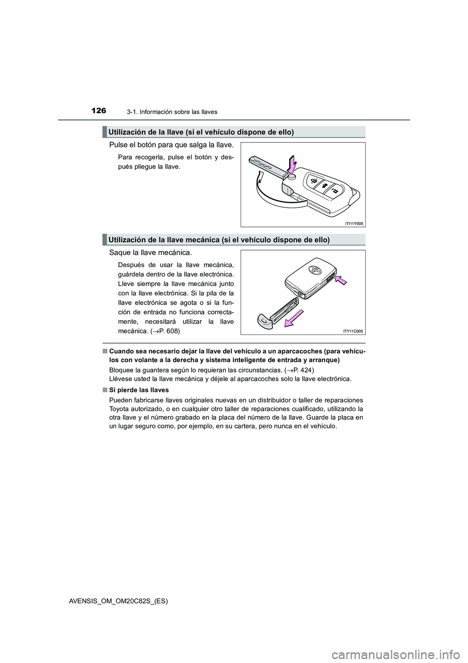 TOYOTA AVENSIS 2018 Manual del propietario (in Spanish) 1263-1. Información sobre las llaves
AVENSIS_OM_OM20C82S_(ES)
Pulse el botón para que salga la llave.
Para recogerla, pulse el botón y des-
pués pliegue la llave.
Saque la llave mecánica.
Despué TOYOTA AVENSIS 2018 Manual del propietario (in Spanish) 1263-1. Información sobre las llaves
AVENSIS_OM_OM20C82S_(ES)
Pulse el botón para que salga la llave.
Para recogerla, pulse el botón y des-
pués pliegue la llave.
Saque la llave mecánica.
Despué