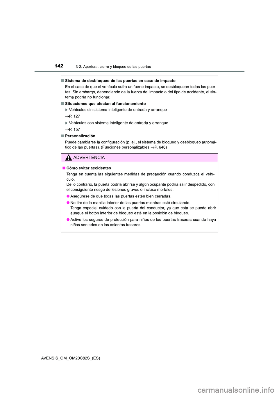 TOYOTA AVENSIS 2018 Manual del propietario (in Spanish) 1423-2. Apertura, cierre y bloqueo de las puertas
AVENSIS_OM_OM20C82S_(ES)
■Sistema de desbloqueo de las puertas en caso de impacto
En el caso de que el vehículo sufra un fuerte impacto, se desblo TOYOTA AVENSIS 2018 Manual del propietario (in Spanish) 1423-2. Apertura, cierre y bloqueo de las puertas
AVENSIS_OM_OM20C82S_(ES)
■Sistema de desbloqueo de las puertas en caso de impacto
En el caso de que el vehículo sufra un fuerte impacto, se desblo