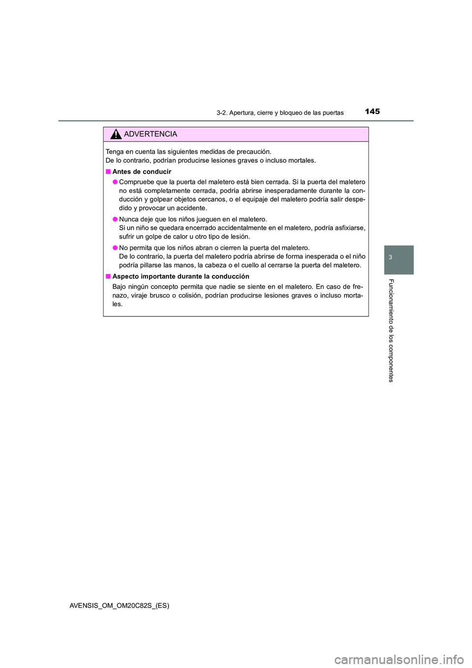 TOYOTA AVENSIS 2018 Manual del propietario (in Spanish) 1453-2. Apertura, cierre y bloqueo de las puertas
3
Funcionamiento de los componentes
AVENSIS_OM_OM20C82S_(ES)
ADVERTENCIA
Tenga en cuenta las siguientes medidas de precaución.
De lo contrario, pod TOYOTA AVENSIS 2018 Manual del propietario (in Spanish) 1453-2. Apertura, cierre y bloqueo de las puertas
3
Funcionamiento de los componentes
AVENSIS_OM_OM20C82S_(ES)
ADVERTENCIA
Tenga en cuenta las siguientes medidas de precaución.
De lo contrario, pod