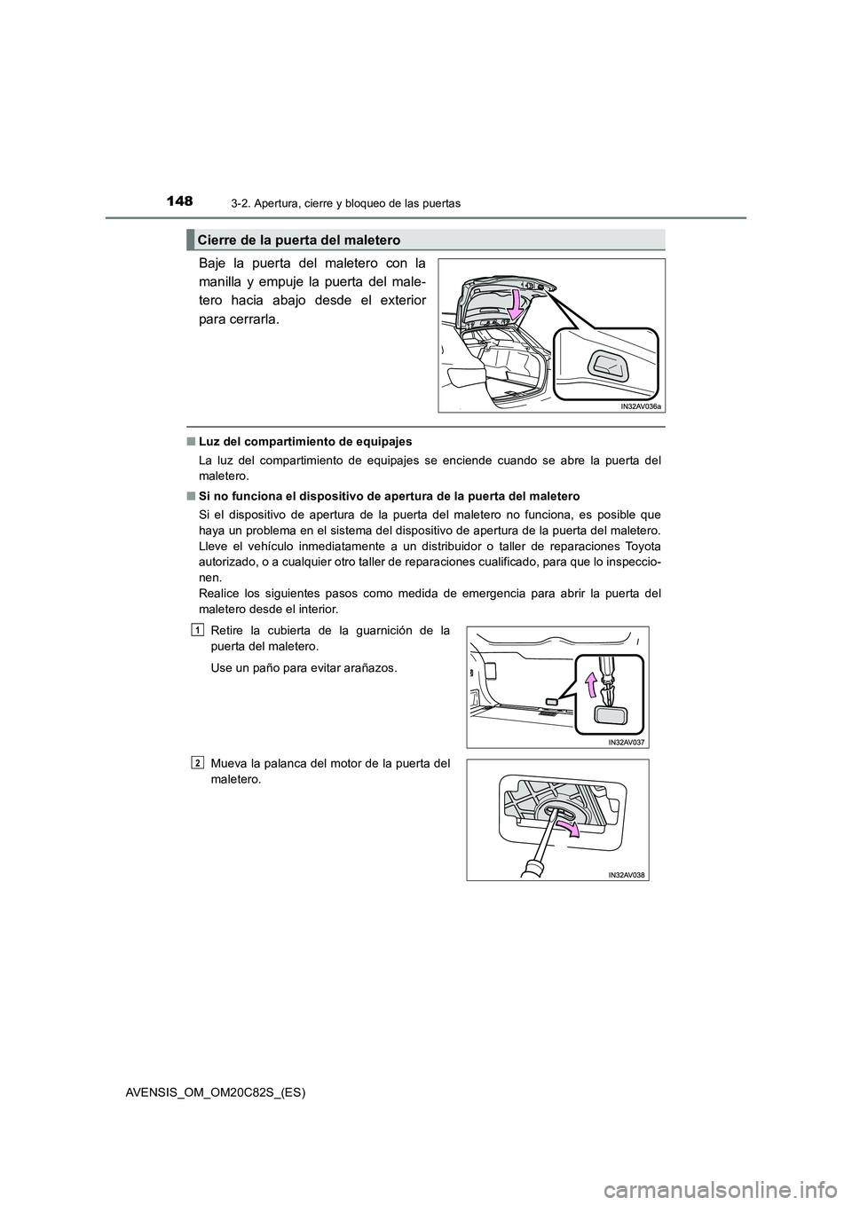 TOYOTA AVENSIS 2018 Manual del propietario (in Spanish) 1483-2. Apertura, cierre y bloqueo de las puertas
AVENSIS_OM_OM20C82S_(ES)
Baje la puerta del maletero con la
manilla y empuje la puerta del male-
tero hacia abajo desde el exterior
para cerrarla.
■ TOYOTA AVENSIS 2018 Manual del propietario (in Spanish) 1483-2. Apertura, cierre y bloqueo de las puertas
AVENSIS_OM_OM20C82S_(ES)
Baje la puerta del maletero con la
manilla y empuje la puerta del male-
tero hacia abajo desde el exterior
para cerrarla.
■