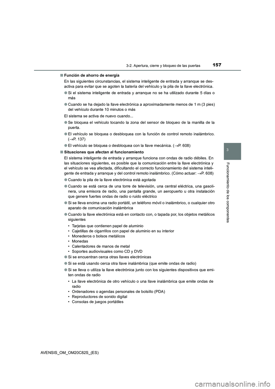 TOYOTA AVENSIS 2018  Manual del propietario (in Spanish) 1573-2. Apertura, cierre y bloqueo de las puertas
3
Funcionamiento de los componentes
AVENSIS_OM_OM20C82S_(ES)■Función de ahorro de energía
En las siguientes circunstancias, el sistema inteligente