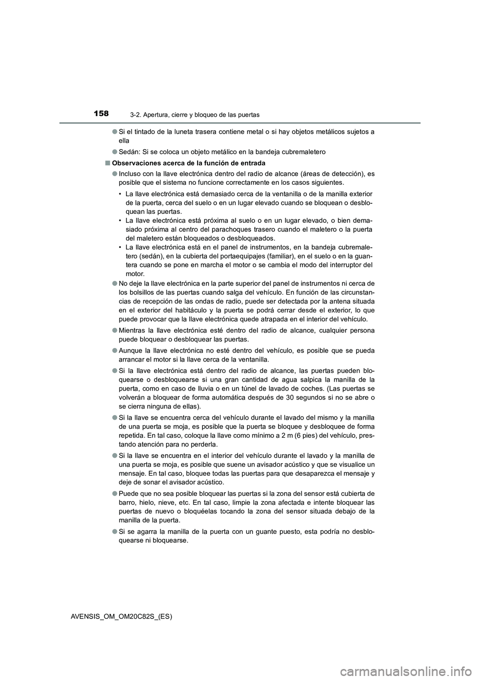 TOYOTA AVENSIS 2018  Manual del propietario (in Spanish) 1583-2. Apertura, cierre y bloqueo de las puertas
AVENSIS_OM_OM20C82S_(ES)●Si el tintado de la luneta trasera contiene metal o si hay objetos metálicos sujetos a
ella
●Sedán: Si se coloca un obj