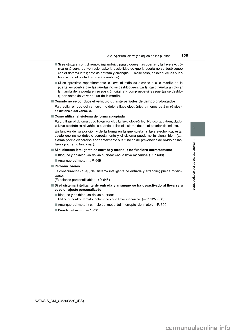 TOYOTA AVENSIS 2018  Manual del propietario (in Spanish) 1593-2. Apertura, cierre y bloqueo de las puertas
3
Funcionamiento de los componentes
AVENSIS_OM_OM20C82S_(ES)●Si se utiliza el control remoto inalámbrico para bloquear las puertas y la llave elect