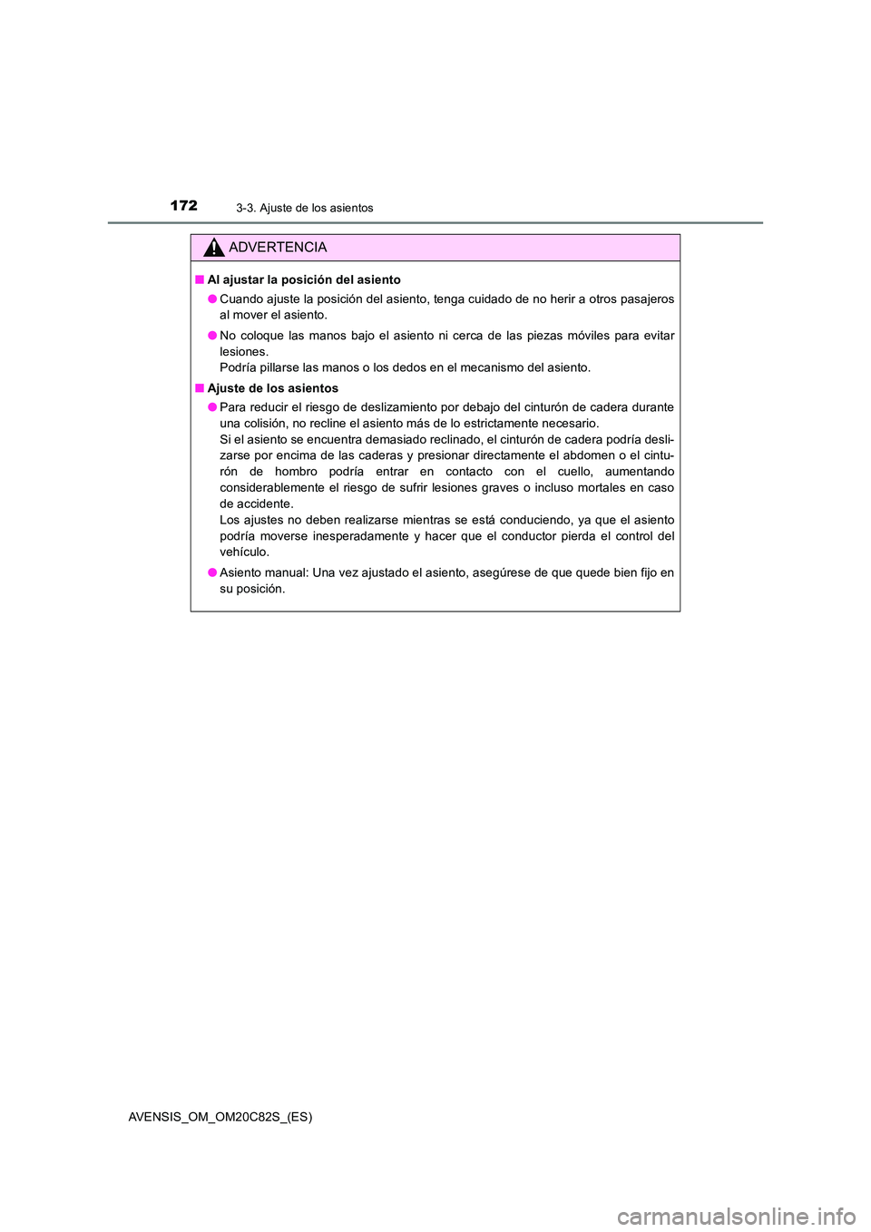 TOYOTA AVENSIS 2018 Manual del propietario (in Spanish) 1723-3. Ajuste de los asientos
AVENSIS_OM_OM20C82S_(ES)
ADVERTENCIA
■Al ajustar la posición del asiento
● Cuando ajuste la posición del asiento, tenga cuidado de no herir a otros pasajeros
al TOYOTA AVENSIS 2018 Manual del propietario (in Spanish) 1723-3. Ajuste de los asientos
AVENSIS_OM_OM20C82S_(ES)
ADVERTENCIA
■Al ajustar la posición del asiento
● Cuando ajuste la posición del asiento, tenga cuidado de no herir a otros pasajeros
al