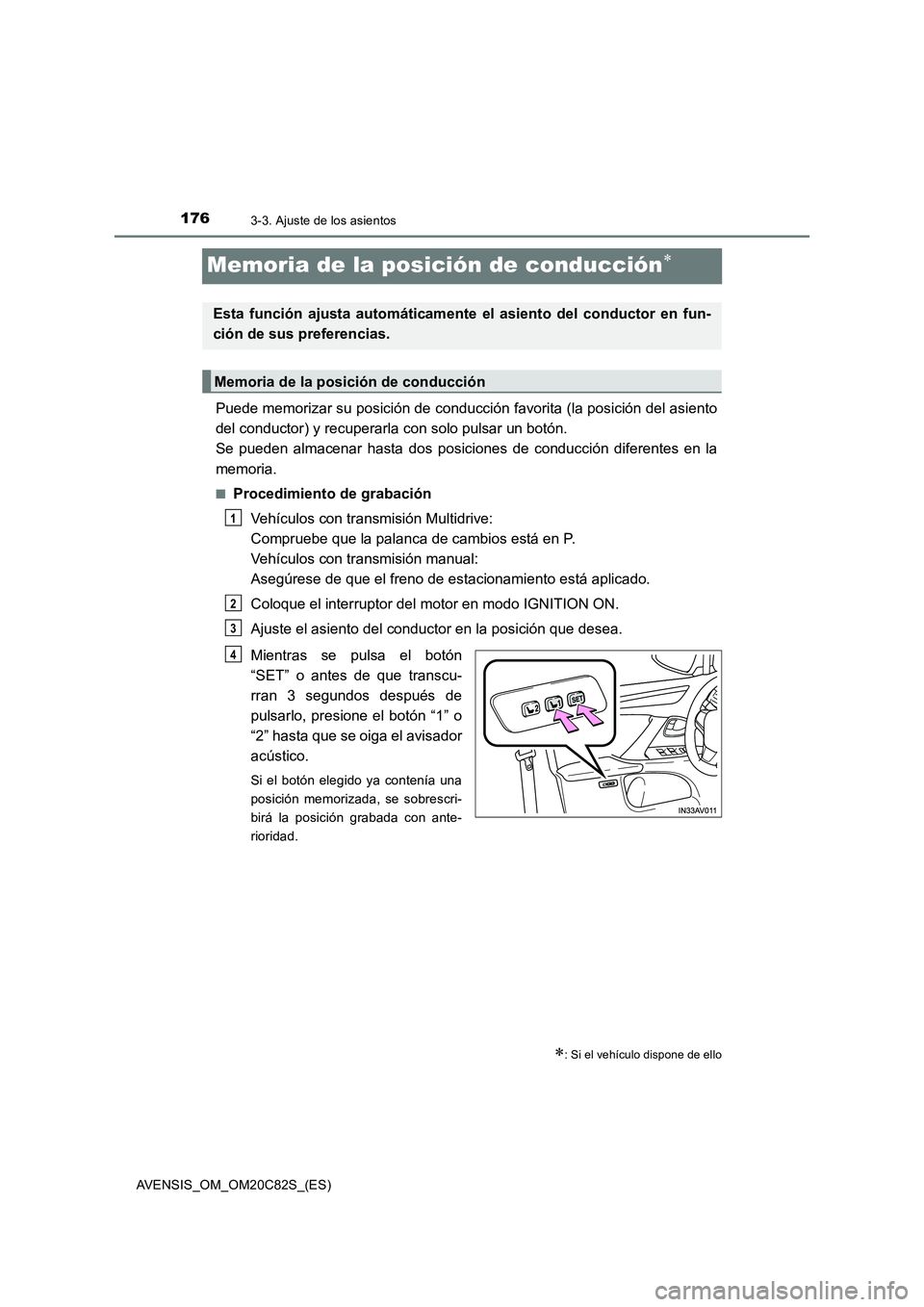TOYOTA AVENSIS 2018 Manual del propietario (in Spanish) 1763-3. Ajuste de los asientos
AVENSIS_OM_OM20C82S_(ES)
Memoria de la posición de conducción
Puede memorizar su posición de conducción favorita (la posición del asiento
del conductor) y recupe TOYOTA AVENSIS 2018 Manual del propietario (in Spanish) 1763-3. Ajuste de los asientos
AVENSIS_OM_OM20C82S_(ES)
Memoria de la posición de conducción
Puede memorizar su posición de conducción favorita (la posición del asiento
del conductor) y recupe