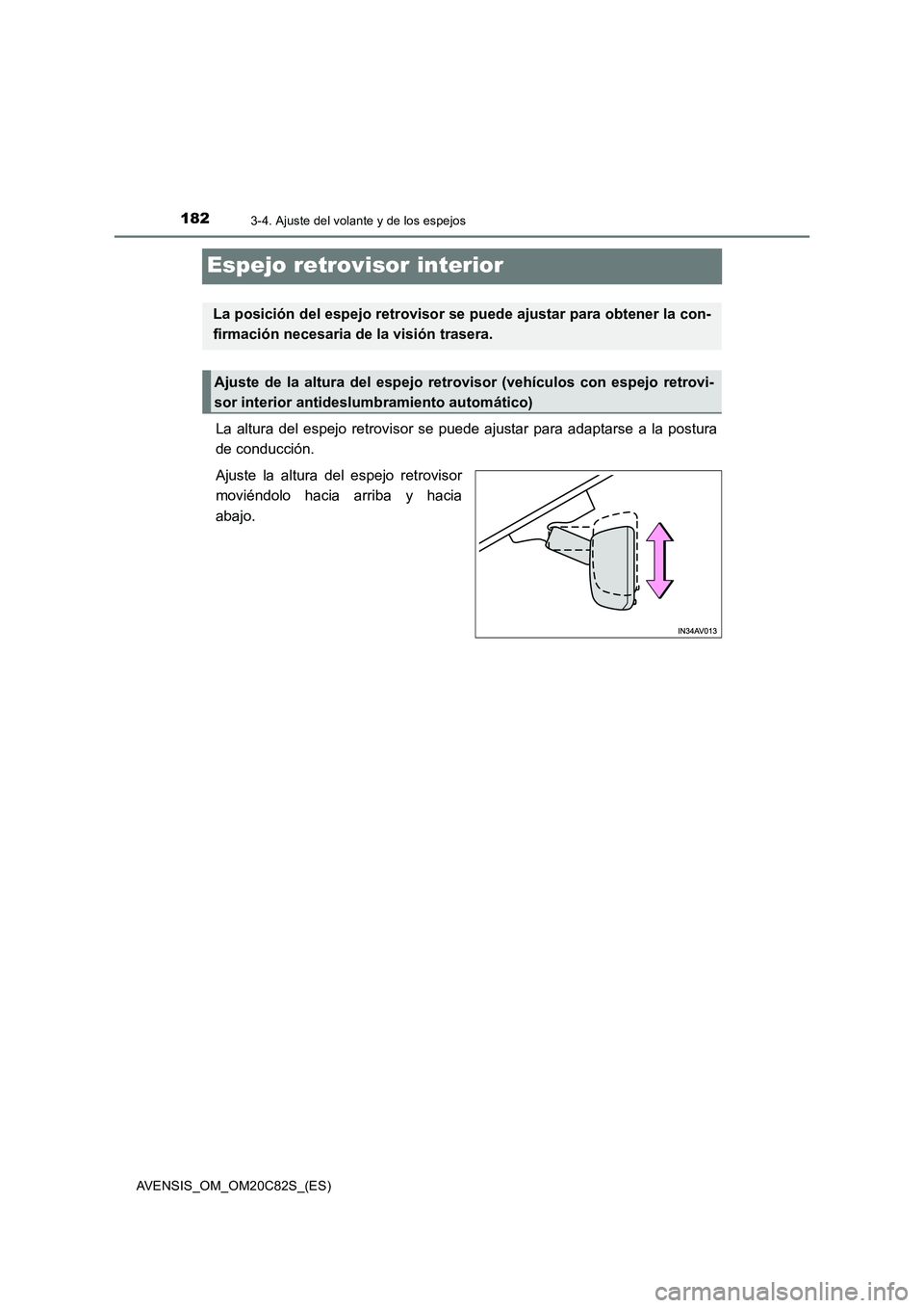 TOYOTA AVENSIS 2018  Manual del propietario (in Spanish) 1823-4. Ajuste del volante y de los espejos
AVENSIS_OM_OM20C82S_(ES)
Espejo retrovisor interior
La altura del espejo retrovisor se puede ajustar para adaptarse a la postura
de conducción.
Ajuste la a