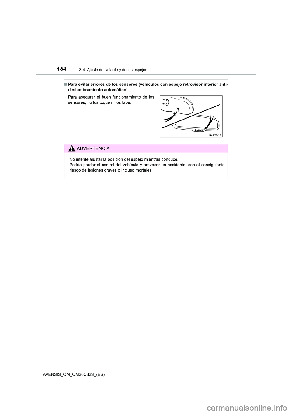TOYOTA AVENSIS 2018  Manual del propietario (in Spanish) 1843-4. Ajuste del volante y de los espejos
AVENSIS_OM_OM20C82S_(ES)
■Para evitar errores de los sensores (vehículos con espejo retrovisor interior anti- 
deslumbramiento automático) 
Para asegura