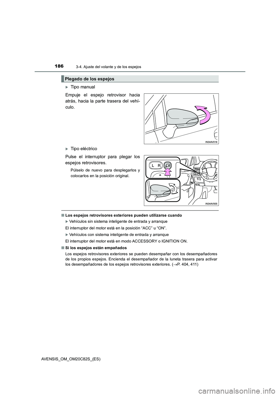 TOYOTA AVENSIS 2018  Manual del propietario (in Spanish) 1863-4. Ajuste del volante y de los espejos
AVENSIS_OM_OM20C82S_(ES)
Tipo manual
Empuje el espejo retrovisor hacia
atrás, hacia la parte trasera del vehí-
culo.
Tipo eléctrico
Pulse el interr
