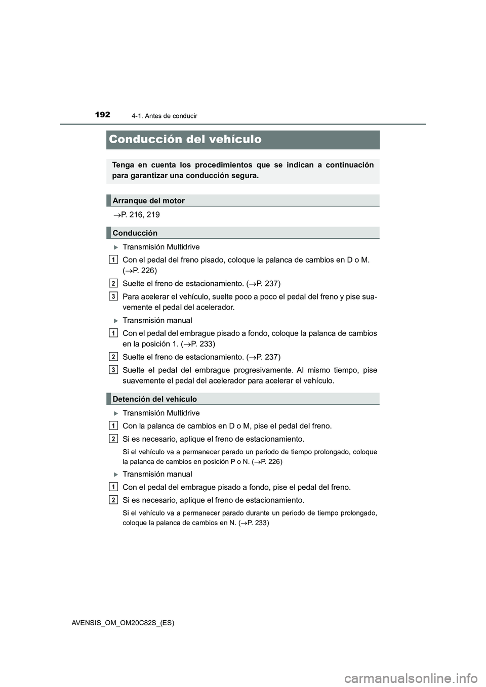 TOYOTA AVENSIS 2018 Manual del propietario (in Spanish) 1924-1. Antes de conducir
AVENSIS_OM_OM20C82S_(ES)
Conducción del vehículo
P. 216, 219
Transmisión Multidrive
Con el pedal del freno pisado, coloque la palanca de cambios en D o M.
(P. 22 TOYOTA AVENSIS 2018 Manual del propietario (in Spanish) 1924-1. Antes de conducir
AVENSIS_OM_OM20C82S_(ES)
Conducción del vehículo
P. 216, 219
Transmisión Multidrive
Con el pedal del freno pisado, coloque la palanca de cambios en D o M.
(P. 22