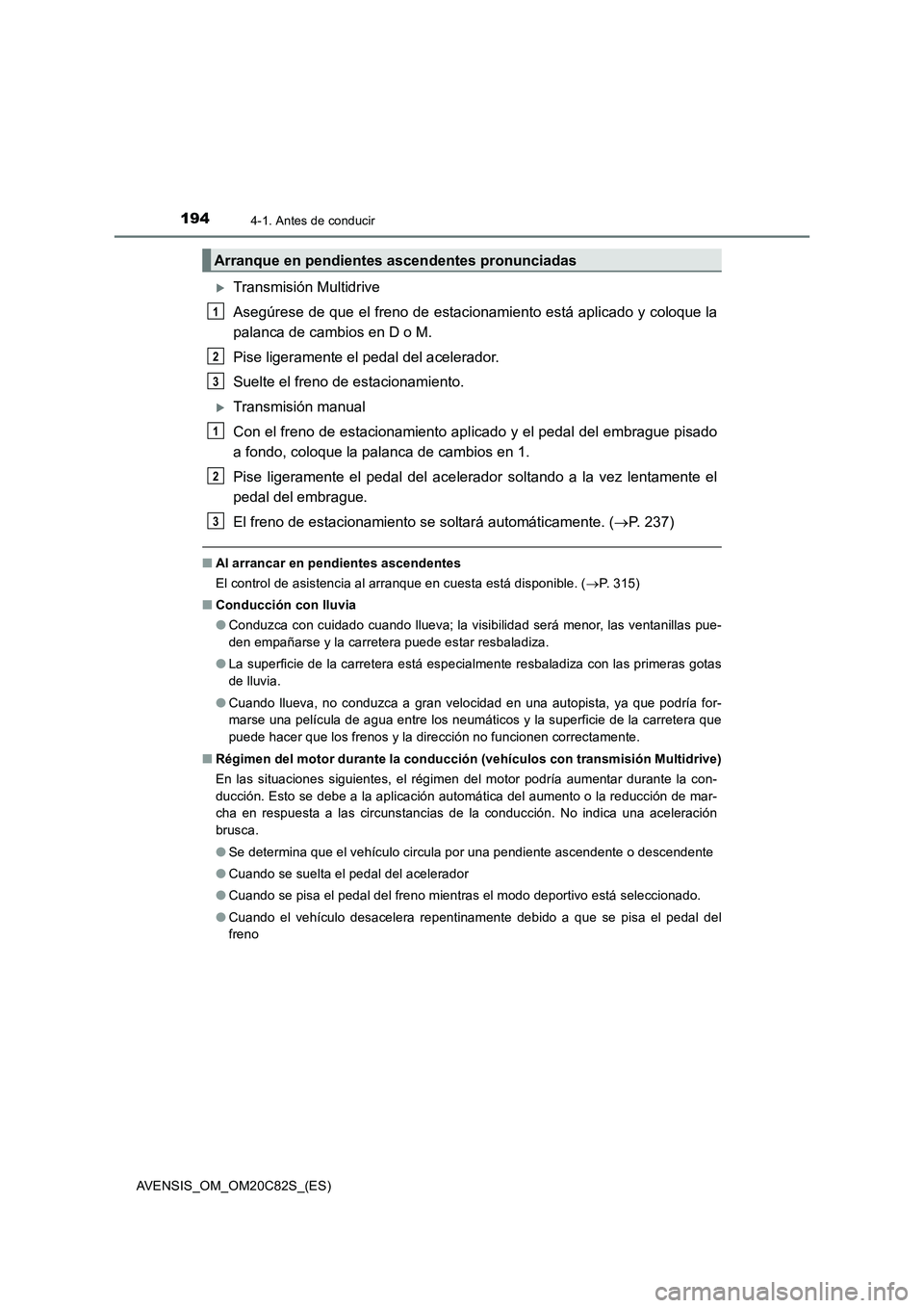 TOYOTA AVENSIS 2018 Manual del propietario (in Spanish) 1944-1. Antes de conducir
AVENSIS_OM_OM20C82S_(ES)
Transmisión Multidrive
Asegúrese de que el freno de estacionamiento está aplicado y coloque la
palanca de cambios en D o M.
Pise ligeramente el TOYOTA AVENSIS 2018 Manual del propietario (in Spanish) 1944-1. Antes de conducir
AVENSIS_OM_OM20C82S_(ES)
Transmisión Multidrive
Asegúrese de que el freno de estacionamiento está aplicado y coloque la
palanca de cambios en D o M.
Pise ligeramente el