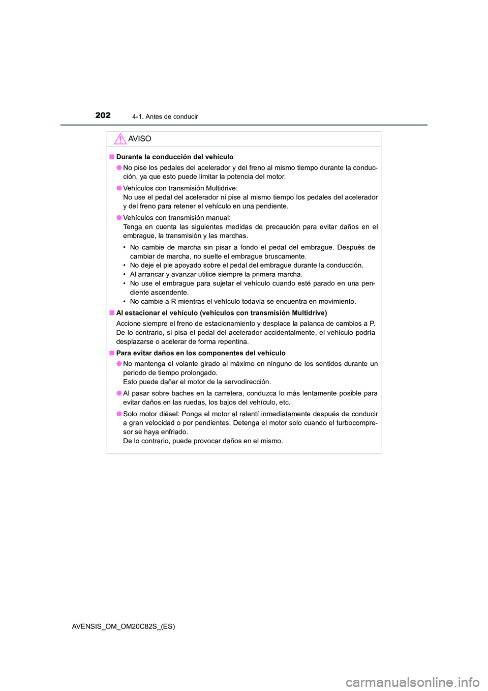 TOYOTA AVENSIS 2018 Manual del propietario (in Spanish) 2024-1. Antes de conducir
AVENSIS_OM_OM20C82S_(ES)
AV I S O
■Durante la conducción del vehículo
● No pise los pedales del acelerador y del freno al mismo tiempo durante la conduc-
ción, ya qu TOYOTA AVENSIS 2018 Manual del propietario (in Spanish) 2024-1. Antes de conducir
AVENSIS_OM_OM20C82S_(ES)
AV I S O
■Durante la conducción del vehículo
● No pise los pedales del acelerador y del freno al mismo tiempo durante la conduc-
ción, ya qu