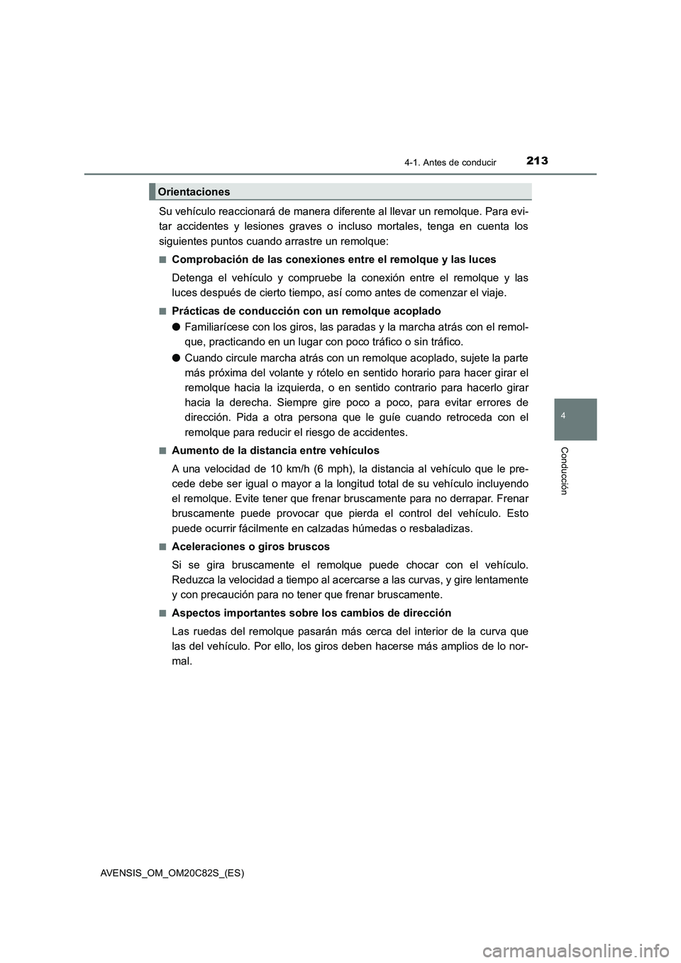 TOYOTA AVENSIS 2018 Manual del propietario (in Spanish) 2134-1. Antes de conducir
4
Conducción
AVENSIS_OM_OM20C82S_(ES)
Su vehículo reaccionará de manera diferente al llevar un remolque. Para evi-
tar accidentes y lesiones graves o incluso mortales, ten TOYOTA AVENSIS 2018 Manual del propietario (in Spanish) 2134-1. Antes de conducir
4
Conducción
AVENSIS_OM_OM20C82S_(ES)
Su vehículo reaccionará de manera diferente al llevar un remolque. Para evi-
tar accidentes y lesiones graves o incluso mortales, ten