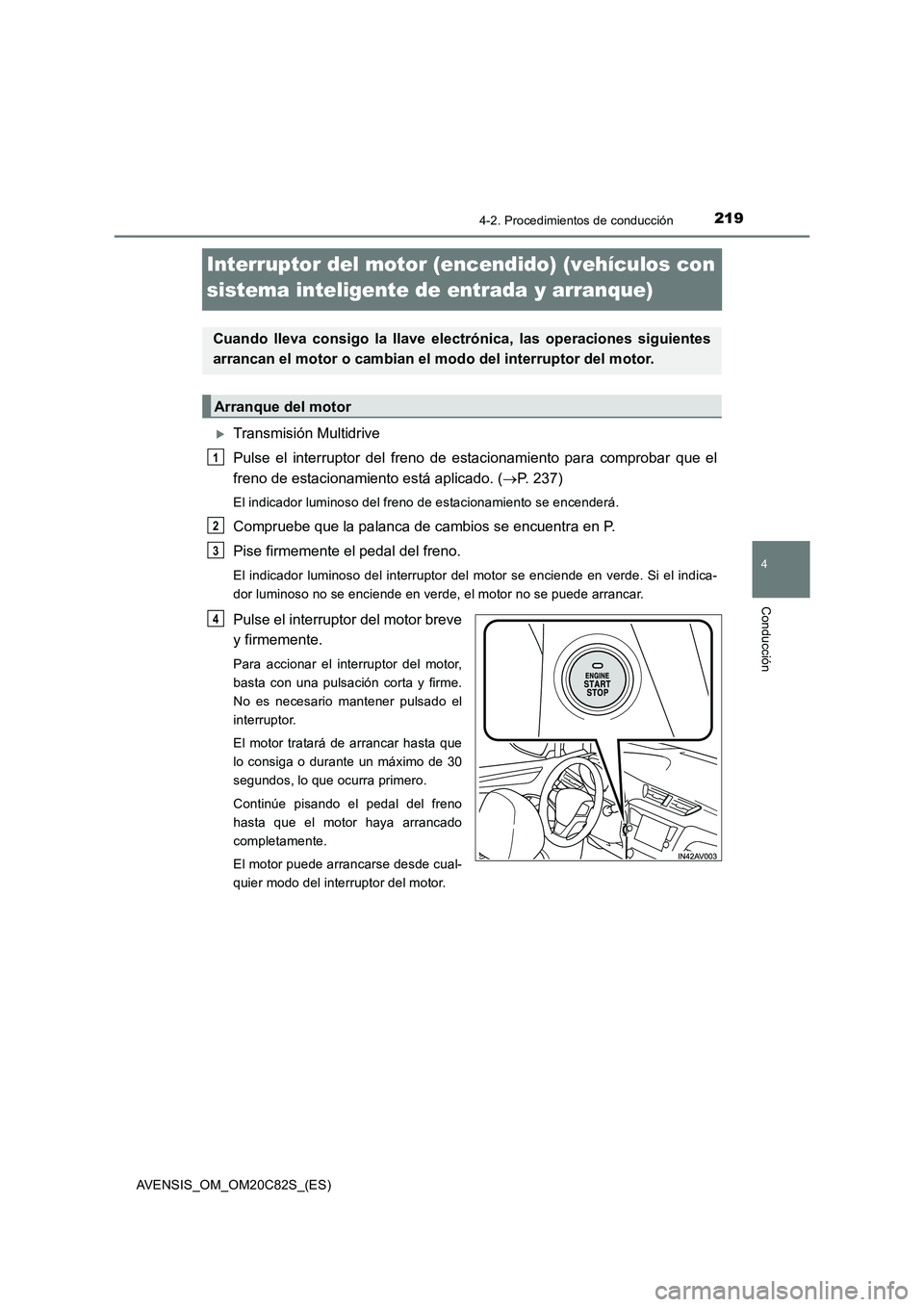 TOYOTA AVENSIS 2018 Manual del propietario (in Spanish) 219
4
4-2. Procedimientos de conducción
Conducción
AVENSIS_OM_OM20C82S_(ES)
Interruptor del motor (encendido) (vehículos con
sistema inteligente de entrada y arranque)
Transmisión Multidrive
P TOYOTA AVENSIS 2018 Manual del propietario (in Spanish) 219
4
4-2. Procedimientos de conducción
Conducción
AVENSIS_OM_OM20C82S_(ES)
Interruptor del motor (encendido) (vehículos con
sistema inteligente de entrada y arranque)
Transmisión Multidrive
P