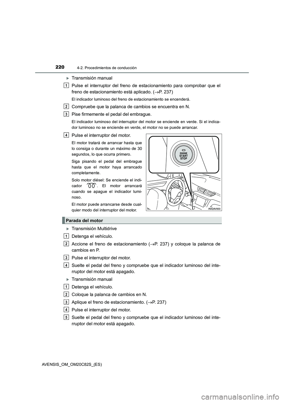 TOYOTA AVENSIS 2018 Manual del propietario (in Spanish) 2204-2. Procedimientos de conducción
AVENSIS_OM_OM20C82S_(ES)
Transmisión manual
Pulse el interruptor del freno de estacionamiento para comprobar que el
freno de estacionamiento está aplicado. ( TOYOTA AVENSIS 2018 Manual del propietario (in Spanish) 2204-2. Procedimientos de conducción
AVENSIS_OM_OM20C82S_(ES)
Transmisión manual
Pulse el interruptor del freno de estacionamiento para comprobar que el
freno de estacionamiento está aplicado. (
