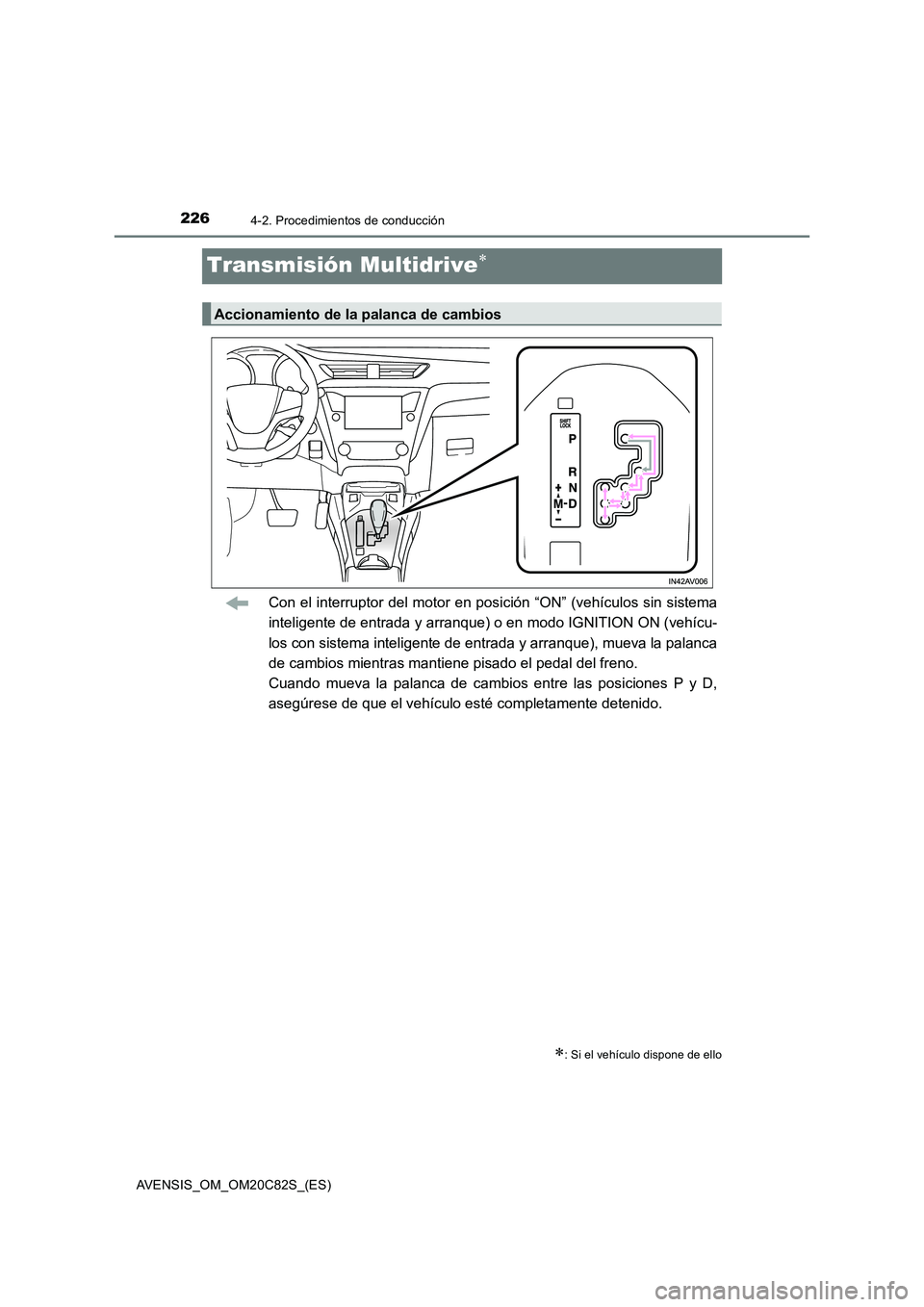 TOYOTA AVENSIS 2018  Manual del propietario (in Spanish) 2264-2. Procedimientos de conducción
AVENSIS_OM_OM20C82S_(ES)
Transmisión Multidrive
Con el interruptor del motor en posición “ON” (vehículos sin sistema 
inteligente de entrada y arranque)