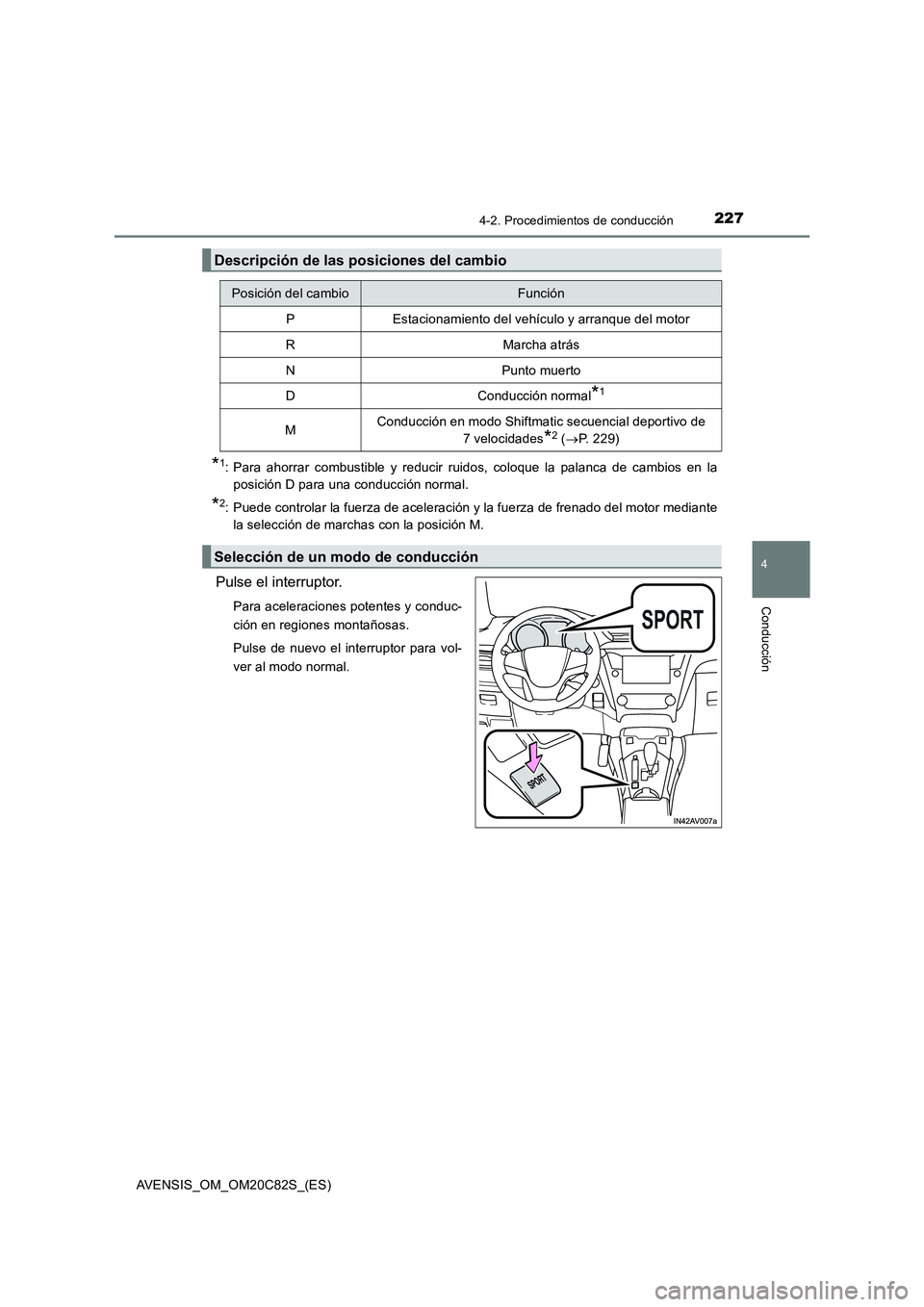 TOYOTA AVENSIS 2018  Manual del propietario (in Spanish) 2274-2. Procedimientos de conducción
4
Conducción
AVENSIS_OM_OM20C82S_(ES)
*1: Para ahorrar combustible y reducir ruidos, coloque la palanca de cambios en la
posición D para una conducción normal.