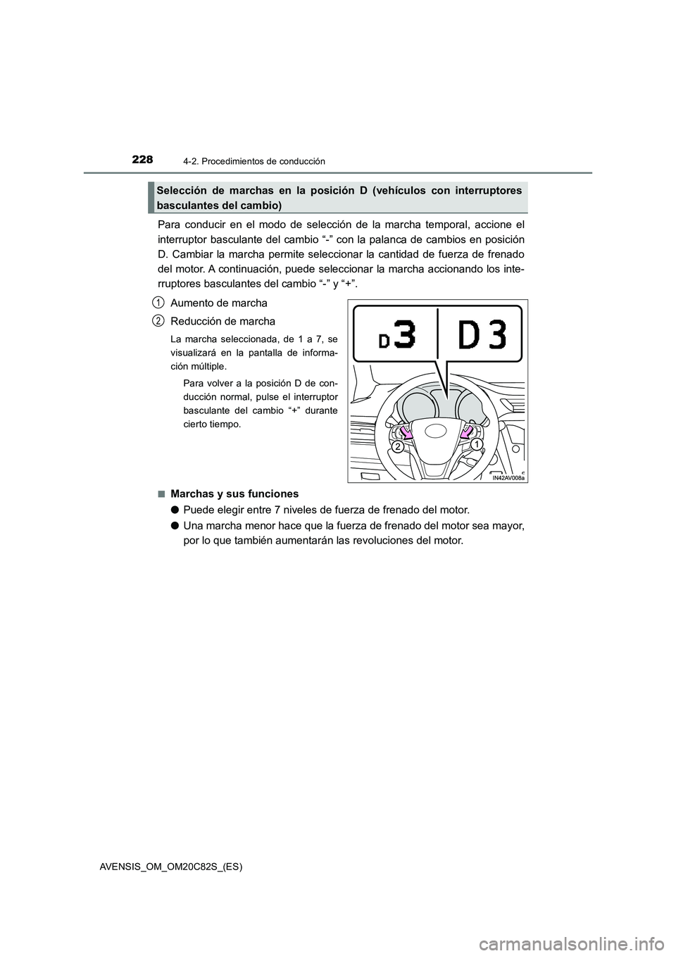 TOYOTA AVENSIS 2018  Manual del propietario (in Spanish) 2284-2. Procedimientos de conducción
AVENSIS_OM_OM20C82S_(ES)
Para conducir en el modo de selección de la marcha temporal, accione el
interruptor basculante del cambio “-” con la palanca de camb