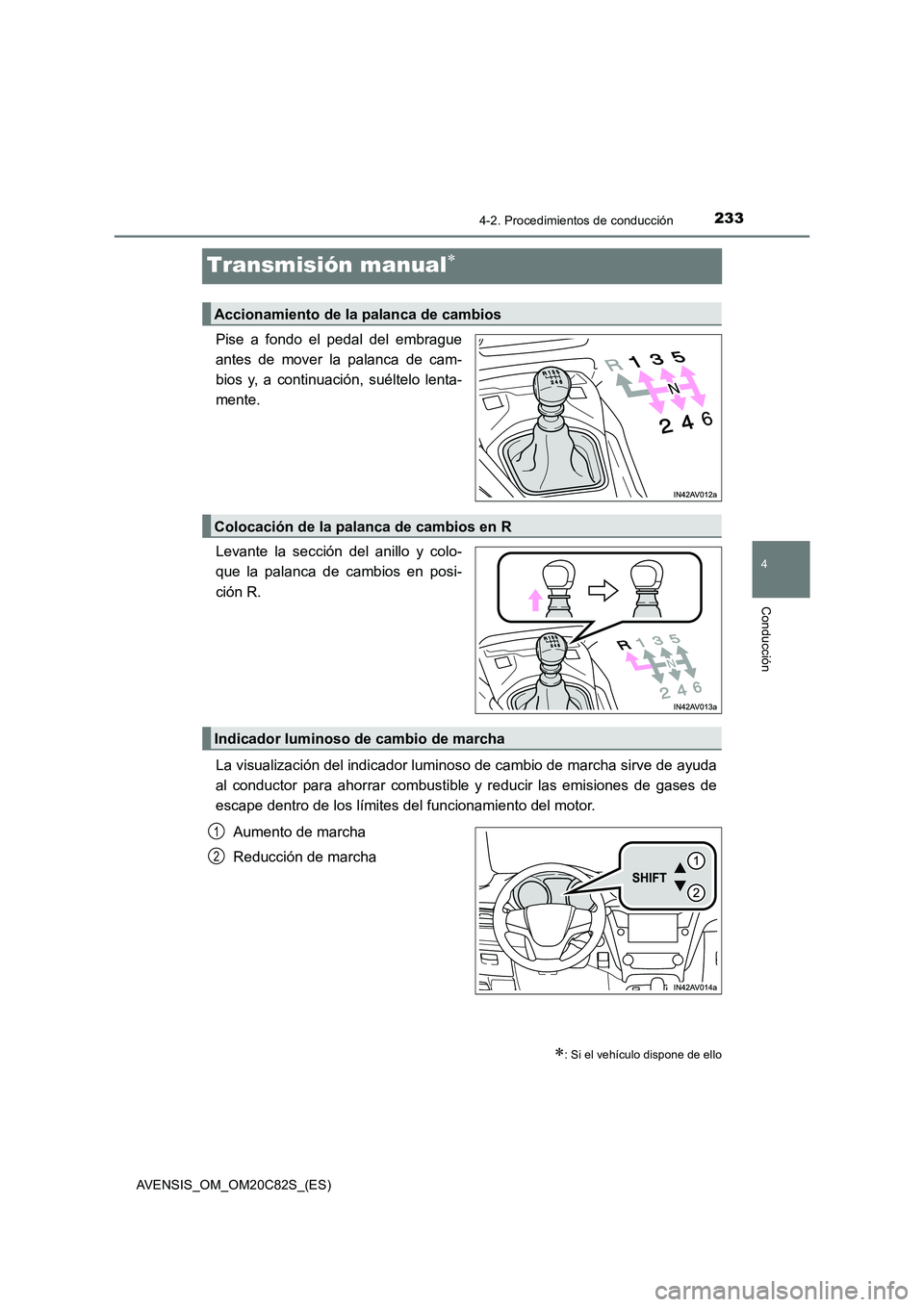 TOYOTA AVENSIS 2018  Manual del propietario (in Spanish) 233
4
4-2. Procedimientos de conducción
Conducción
AVENSIS_OM_OM20C82S_(ES)
Transmisión manual
Pise a fondo el pedal del embrague 
antes de mover la palanca de cam-
bios y, a continuación, sué