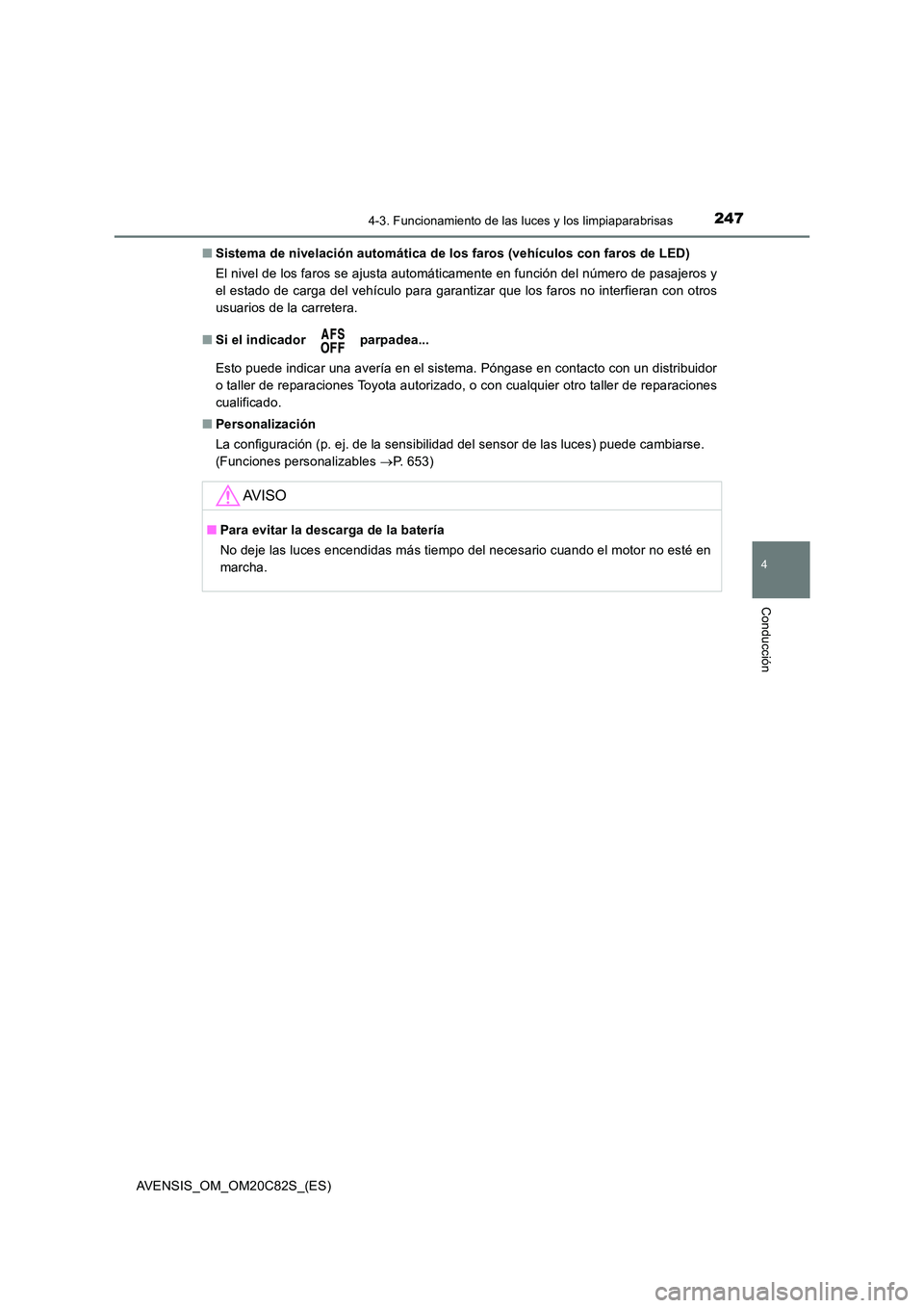 TOYOTA AVENSIS 2018  Manual del propietario (in Spanish) 2474-3. Funcionamiento de las luces y los limpiaparabrisas
4
Conducción
AVENSIS_OM_OM20C82S_(ES) 
■ Sistema de nivelación automática de los faros (vehículos con faros de LED) 
El nivel de los fa